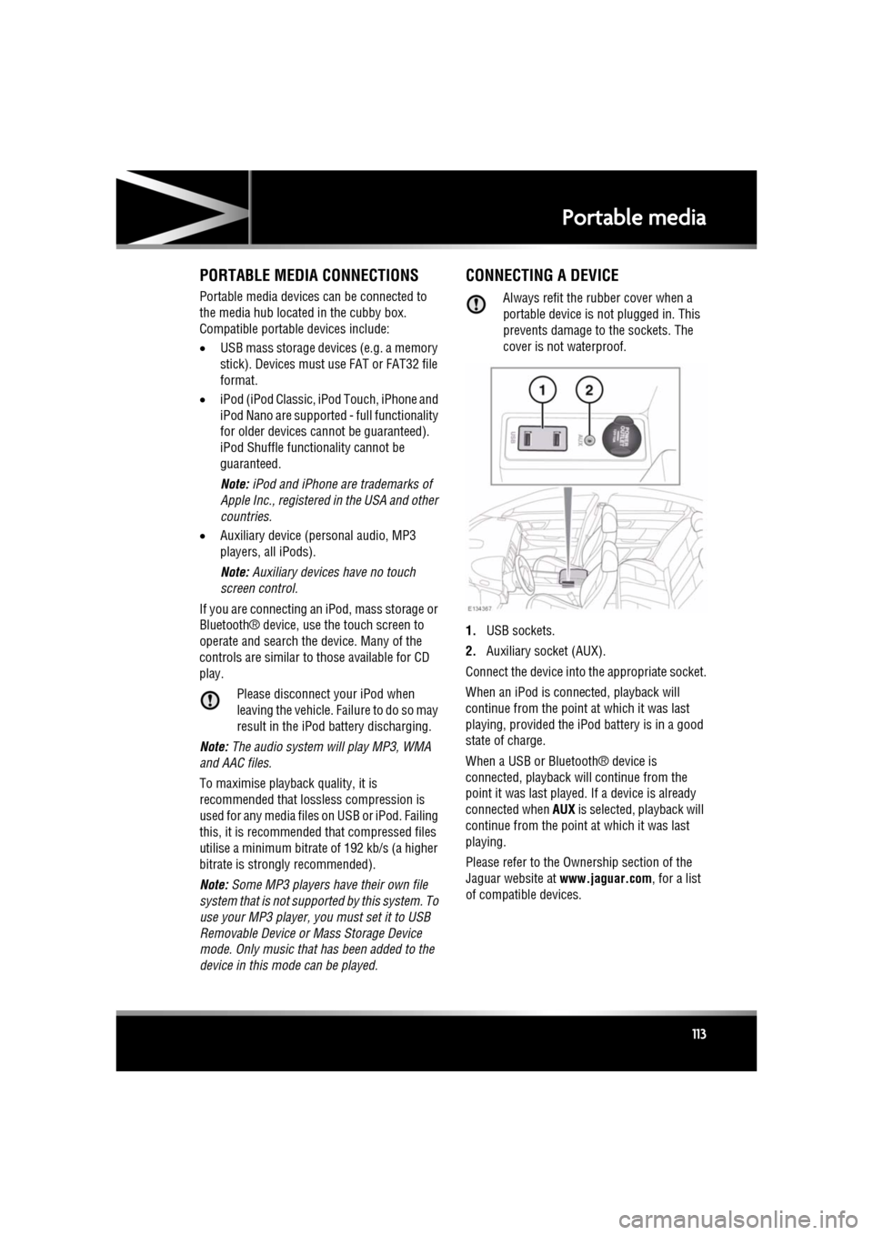 JAGUAR XF 2011 1.G Owners Manual R
(FM8) SEMCON JLR OWNER GUIDE VER 1.00  EURO
LANGUAGE: english-en; MARQUE: jaguar; MODEL: XF
Portable media
113
Portable mediaPORTABLE MEDIA CONNECTIONS
Portable media devices  can be connected to 
t