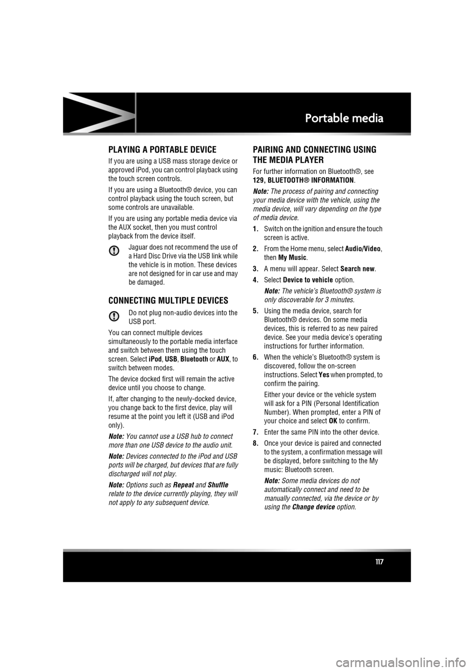 JAGUAR XF 2011 1.G Owners Manual R
(FM8) SEMCON JLR OWNER GUIDE VER 1.00  EURO
LANGUAGE: english-en; MARQUE: jaguar; MODEL: XF
Portable media
117
PLAYING A PORTABLE DEVICE
If you are using a USB mass storage device or 
approved iPod,