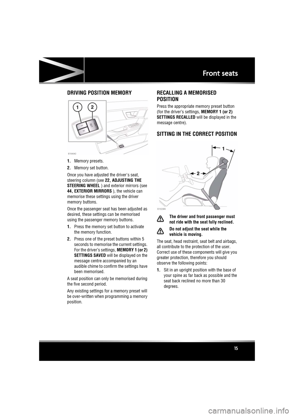 JAGUAR XF 2011 1.G Owners Manual R
(FM8) SEMCON JLR OWNER GUIDE VER 1.00  EURO
LANGUAGE: english-en; MARQUE: jaguar; MODEL: XF
Front seats
15
DRIVING POSITION MEMORY
1. Memory presets.
2. Memory set button.
Once you have adjusted the