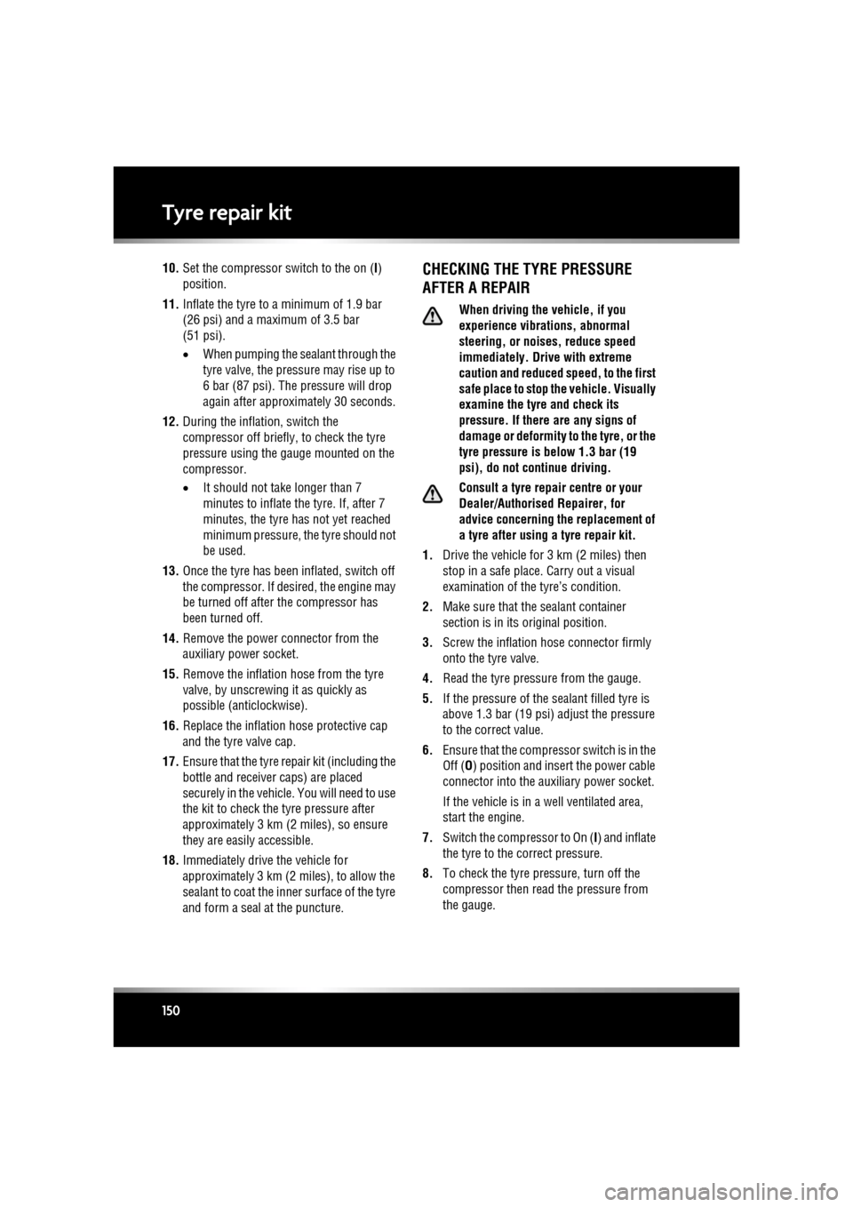 JAGUAR XF 2011 1.G Owners Manual L
(FM8) SEMCON JLR OWNER GUIDE VER 1.00  EURO
LANGUAGE: english-en; MARQUE: jaguar; MODEL: XF
Tyre repair kit
150
10. Set the compressor switch to the on ( I) 
position.
11. Inflate the tyre to a mini