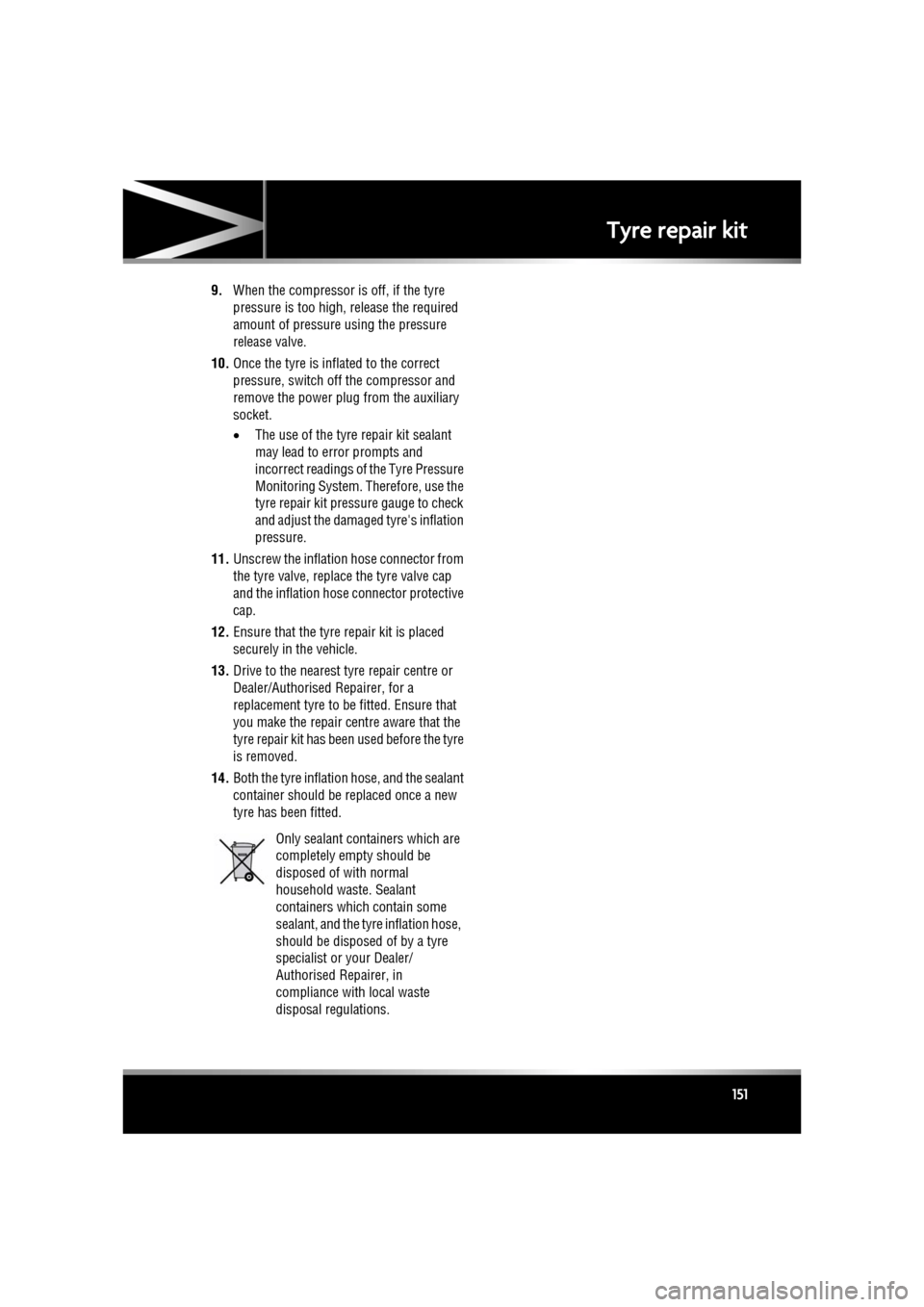 JAGUAR XF 2011 1.G Owners Manual R
(FM8) SEMCON JLR OWNER GUIDE VER 1.00  EURO
LANGUAGE: english-en; MARQUE: jaguar; MODEL: XF
Tyre repair kit
151
9. When the compressor is off, if the tyre 
pressure is too high, release the required