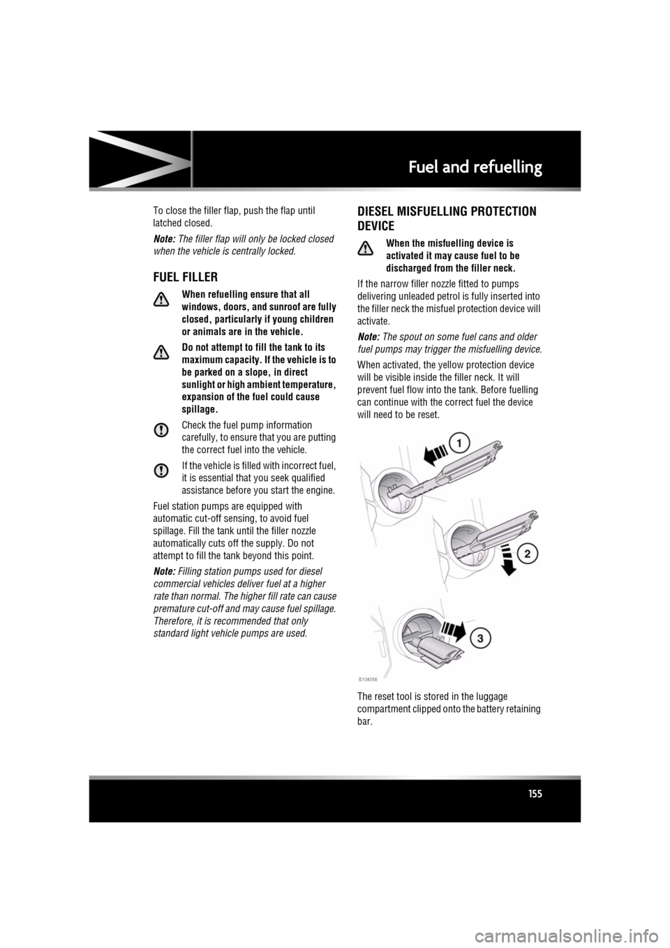 JAGUAR XF 2011 1.G Owners Manual R
(FM8) SEMCON JLR OWNER GUIDE VER 1.00  EURO
LANGUAGE: english-en; MARQUE: jaguar; MODEL: XF
Fuel and refuelling
155
To close the filler flap, push the flap until 
latched closed.
Note:  The filler f