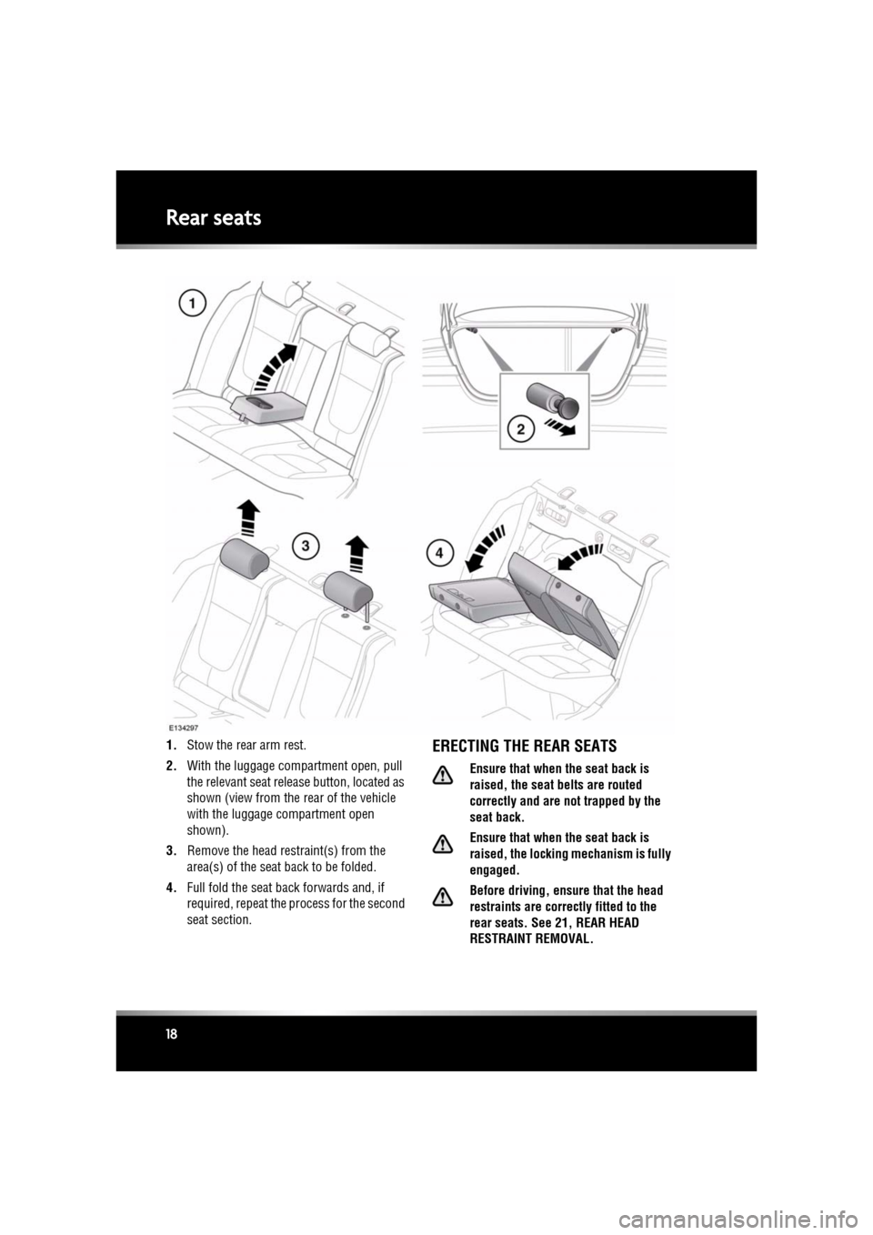 JAGUAR XF 2011 1.G User Guide L
(FM8) SEMCON JLR OWNER GUIDE VER 1.00 EURO
LANGUAGE: english-en; MARQUE: jaguar; MODEL: XF
Rear seats
18
1. Stow the rear arm rest.
2. With the luggage compartment open, pull
the relevant seat rel JAGUAR XF 2011 1.G User Guide L
(FM8) SEMCON JLR OWNER GUIDE VER 1.00 EURO
LANGUAGE: english-en; MARQUE: jaguar; MODEL: XF
Rear seats
18
1. Stow the rear arm rest.
2. With the luggage compartment open, pull
the relevant seat rel