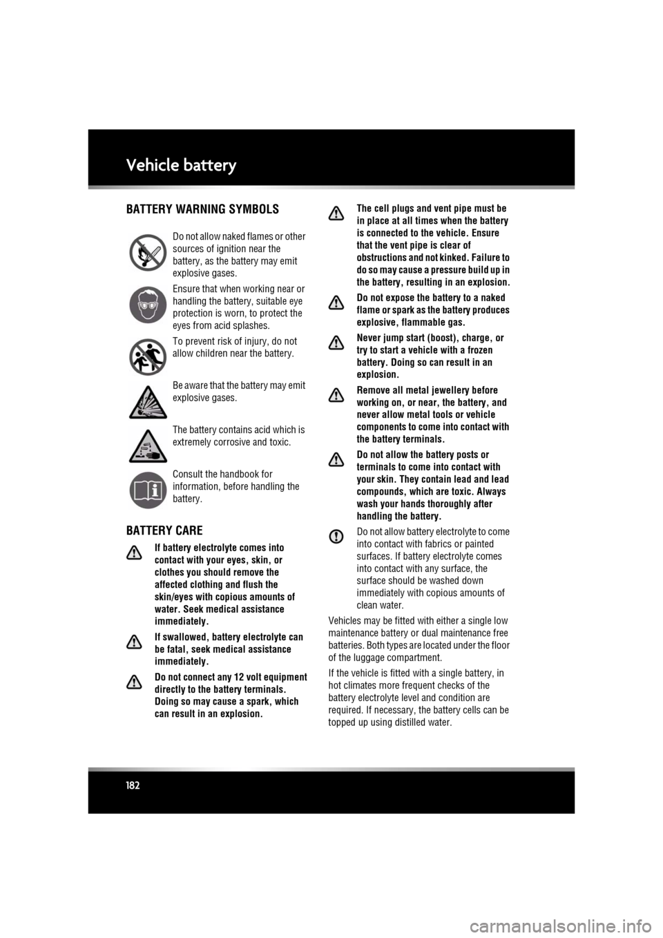 JAGUAR XF 2011 1.G Owners Manual L
(FM8) SEMCON JLR OWNER GUIDE VER 1.00  EURO
LANGUAGE: english-en; MARQUE: jaguar; MODEL: XF
Vehicle battery
182
Vehicle batteryBATTERY WARNING SYMBOLS
BATTERY CARE
If battery electrolyte comes into 