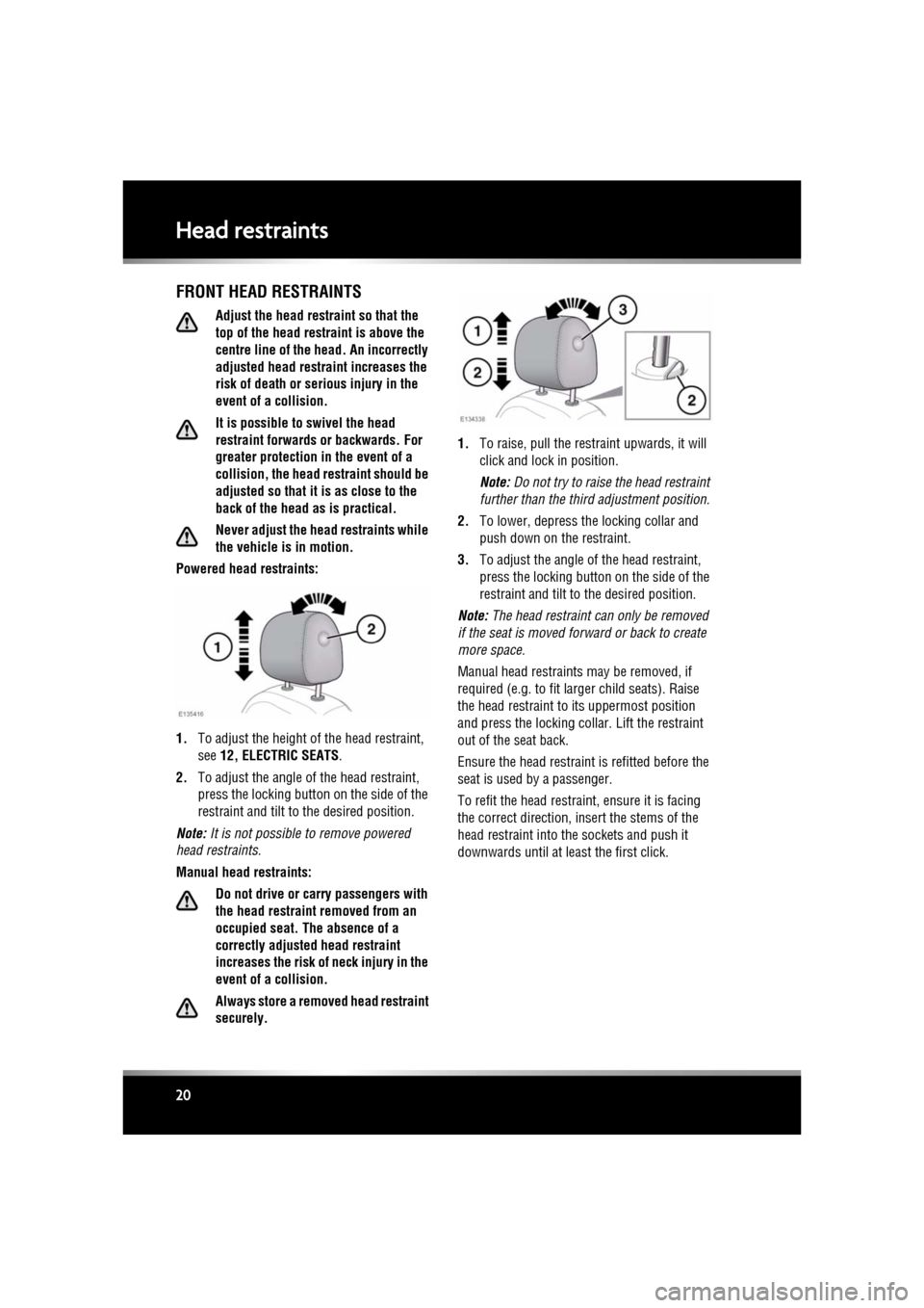 JAGUAR XF 2011 1.G User Guide L
(FM8) SEMCON JLR OWNER GUIDE VER 1.00 EURO
LANGUAGE: english-en; MARQUE: jaguar; MODEL: XF
Head restraints
20
Head restraintsFRONT HEAD RESTRAINTS
Adjust the head restraint so that the
top of the JAGUAR XF 2011 1.G User Guide L
(FM8) SEMCON JLR OWNER GUIDE VER 1.00 EURO
LANGUAGE: english-en; MARQUE: jaguar; MODEL: XF
Head restraints
20
Head restraintsFRONT HEAD RESTRAINTS
Adjust the head restraint so that the
top of the
