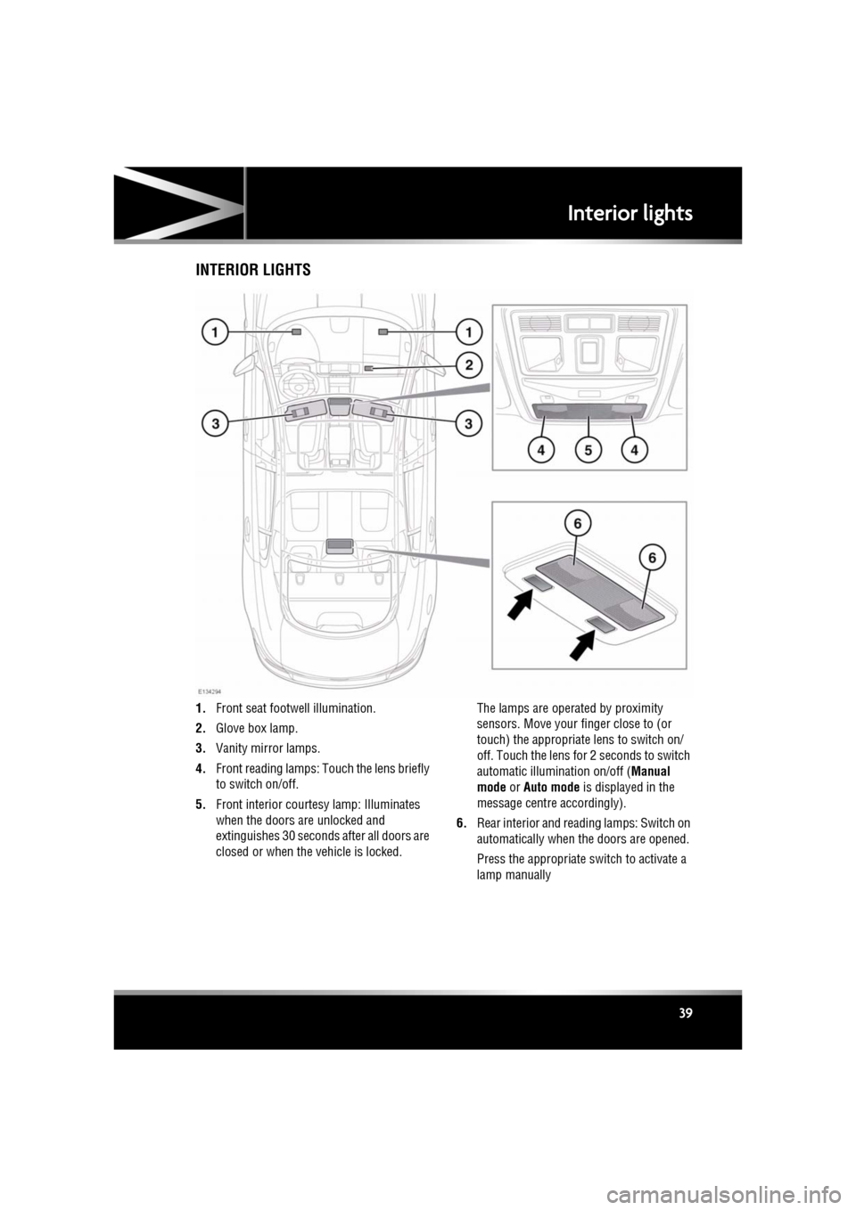 JAGUAR XF 2011 1.G Owners Manual R
(FM8) SEMCON JLR OWNER GUIDE VER 1.00 EURO
LANGUAGE: english-en; MARQUE: jaguar; MODEL: XF
Interior lights
39
Interior lightsINTERIOR LIGHTS
1. Front seat footwe ll illumination.
2. Glove box lamp. JAGUAR XF 2011 1.G Owners Manual R
(FM8) SEMCON JLR OWNER GUIDE VER 1.00 EURO
LANGUAGE: english-en; MARQUE: jaguar; MODEL: XF
Interior lights
39
Interior lightsINTERIOR LIGHTS
1. Front seat footwe ll illumination.
2. Glove box lamp.