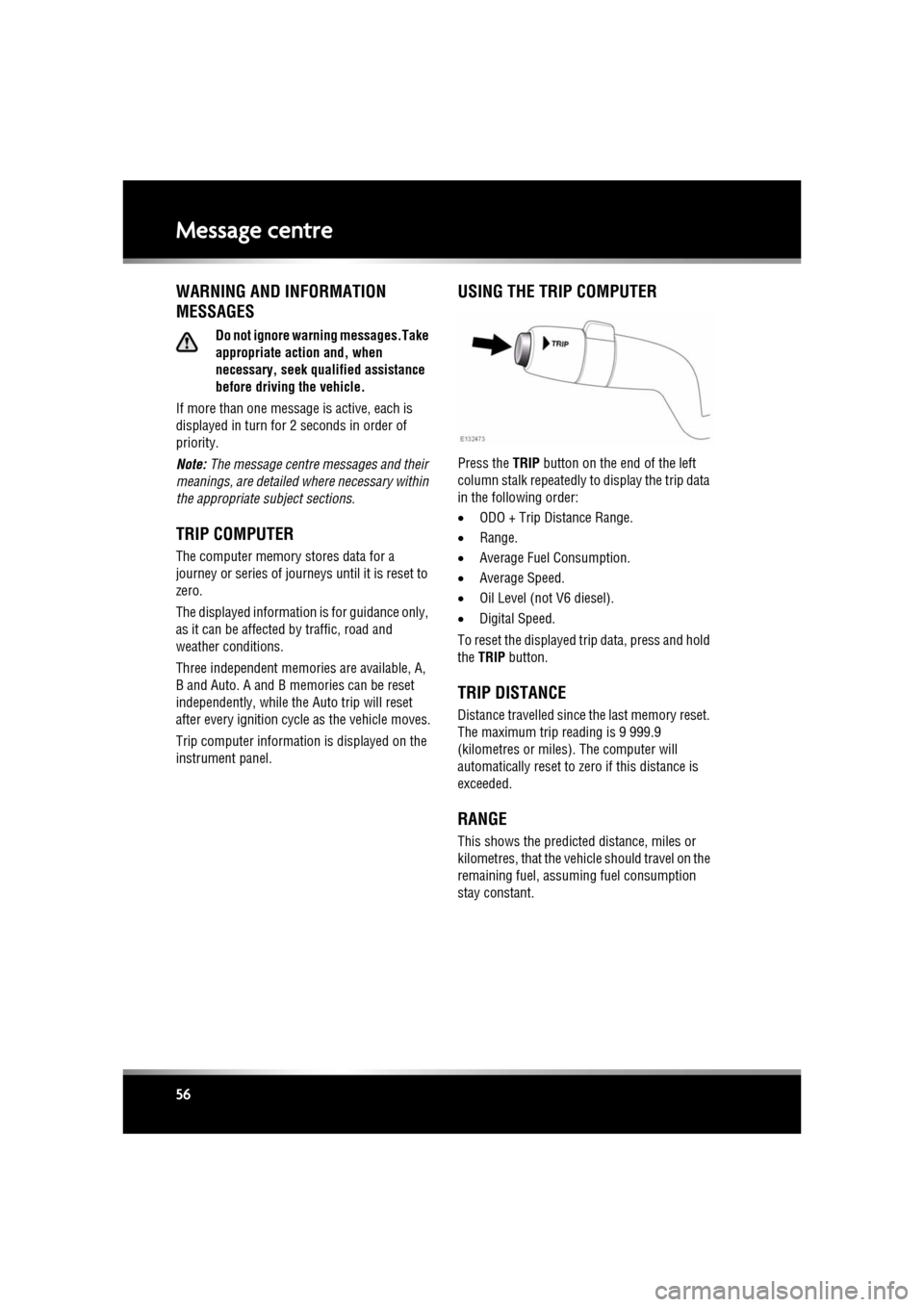 JAGUAR XF 2011 1.G Owners Manual L
(FM8) SEMCON JLR OWNER GUIDE VER 1.00  EURO
LANGUAGE: english-en; MARQUE: jaguar; MODEL: XF
Message centre
56
Message centreWARNING AND INFORMATION 
MESSAGES
Do not ignore warning messages.Take 
app