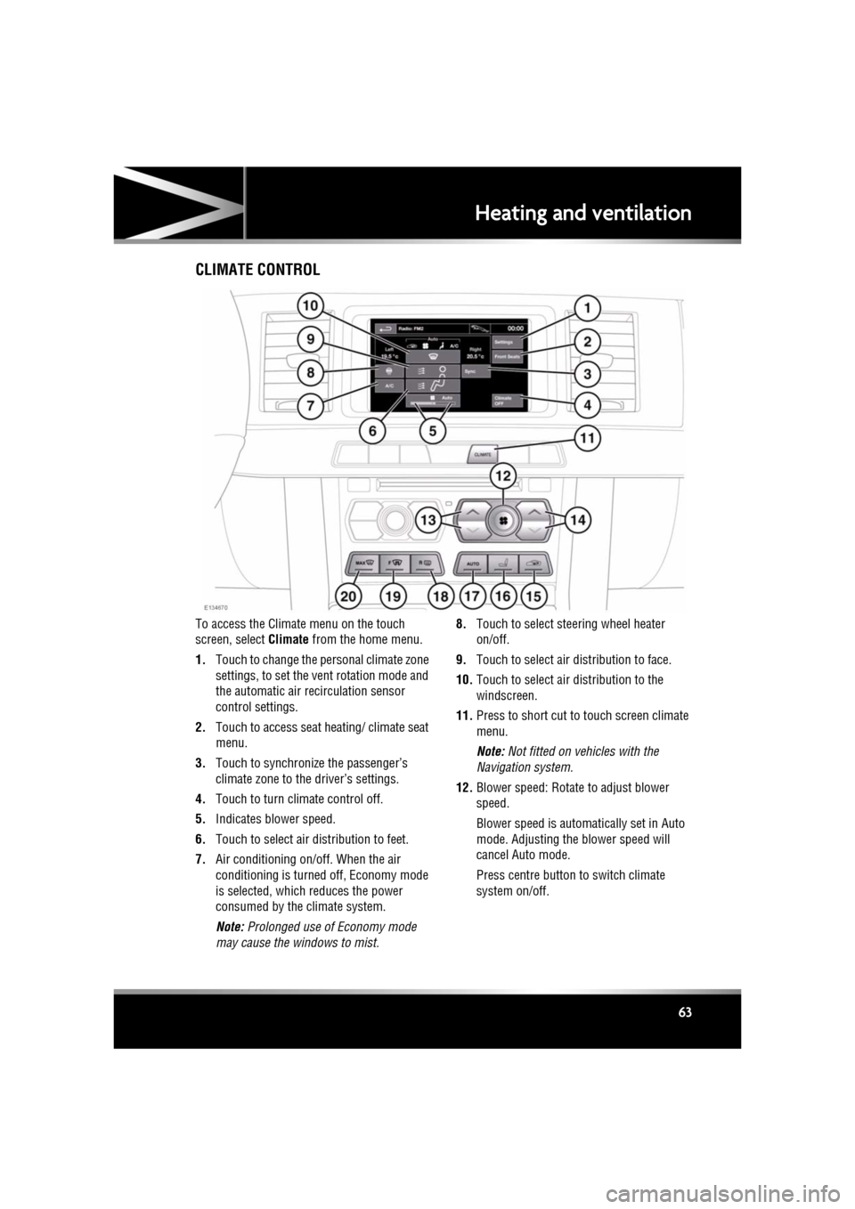 JAGUAR XF 2011 1.G User Guide R
(FM8) SEMCON JLR OWNER GUIDE VER 1.00  EURO
LANGUAGE: english-en; MARQUE: jaguar; MODEL: XF
Heating and ventilation
63
Heating and ventilationCLIMATE CONTROL
To access the Climate menu on the touch 