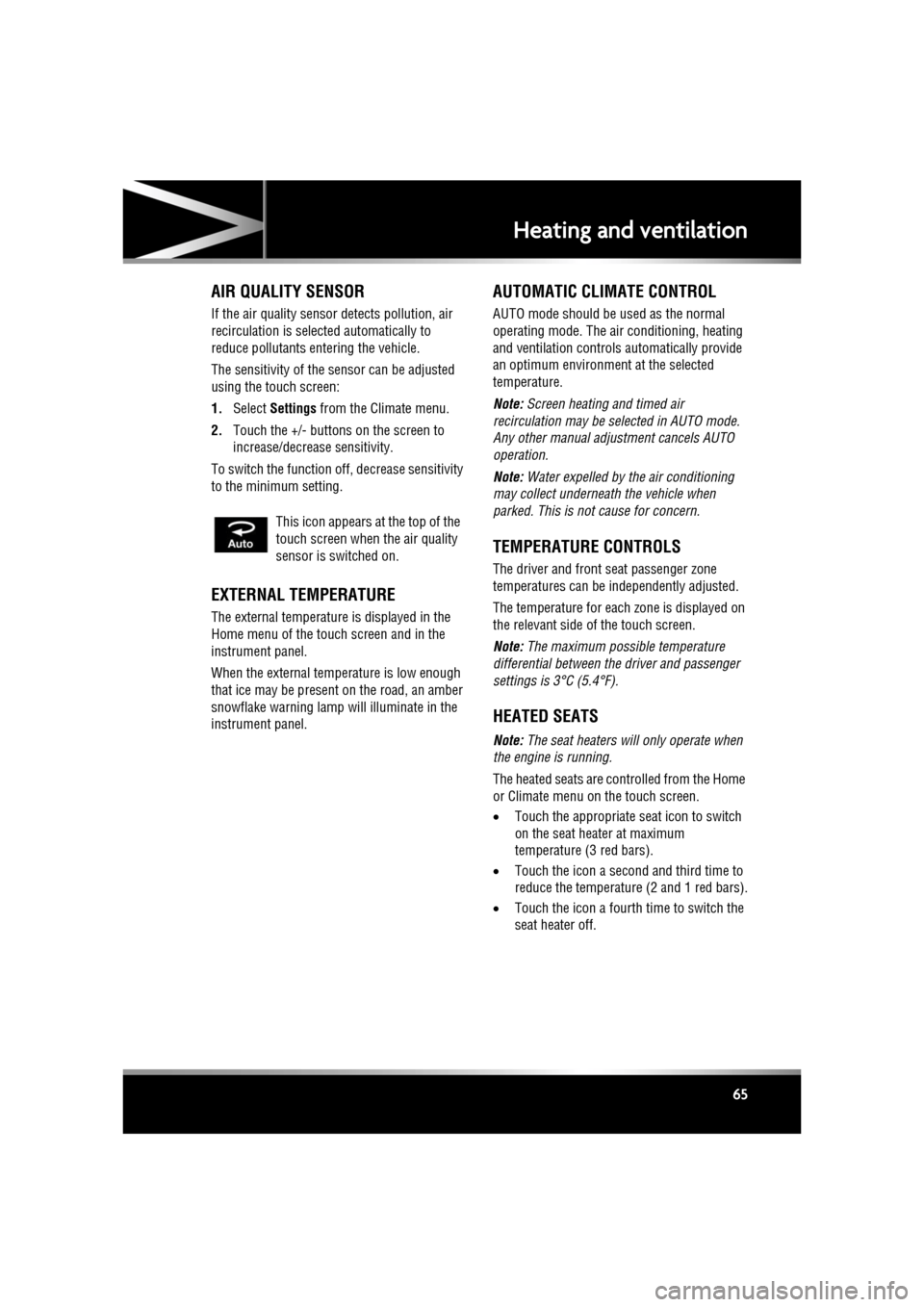 JAGUAR XF 2011 1.G Owners Manual R
(FM8) SEMCON JLR OWNER GUIDE VER 1.00  EURO
LANGUAGE: english-en; MARQUE: jaguar; MODEL: XF
Heating and ventilation
65
AIR QUALITY SENSOR
If the air quality  sensor detects pollution, air 
recircula