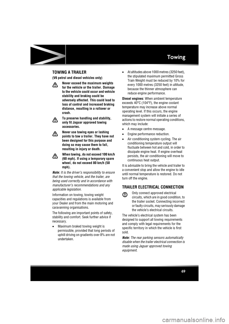 JAGUAR XF 2011 1.G Owners Manual R
(FM8) SEMCON JLR OWNER GUIDE VER 1.00  EURO
LANGUAGE: english-en; MARQUE: jaguar; MODEL: XF
Towing
69
TowingTOWING A TRAILER
(V6 petrol and diesel vehicles only)
Never exceed the maximum weights 
fo