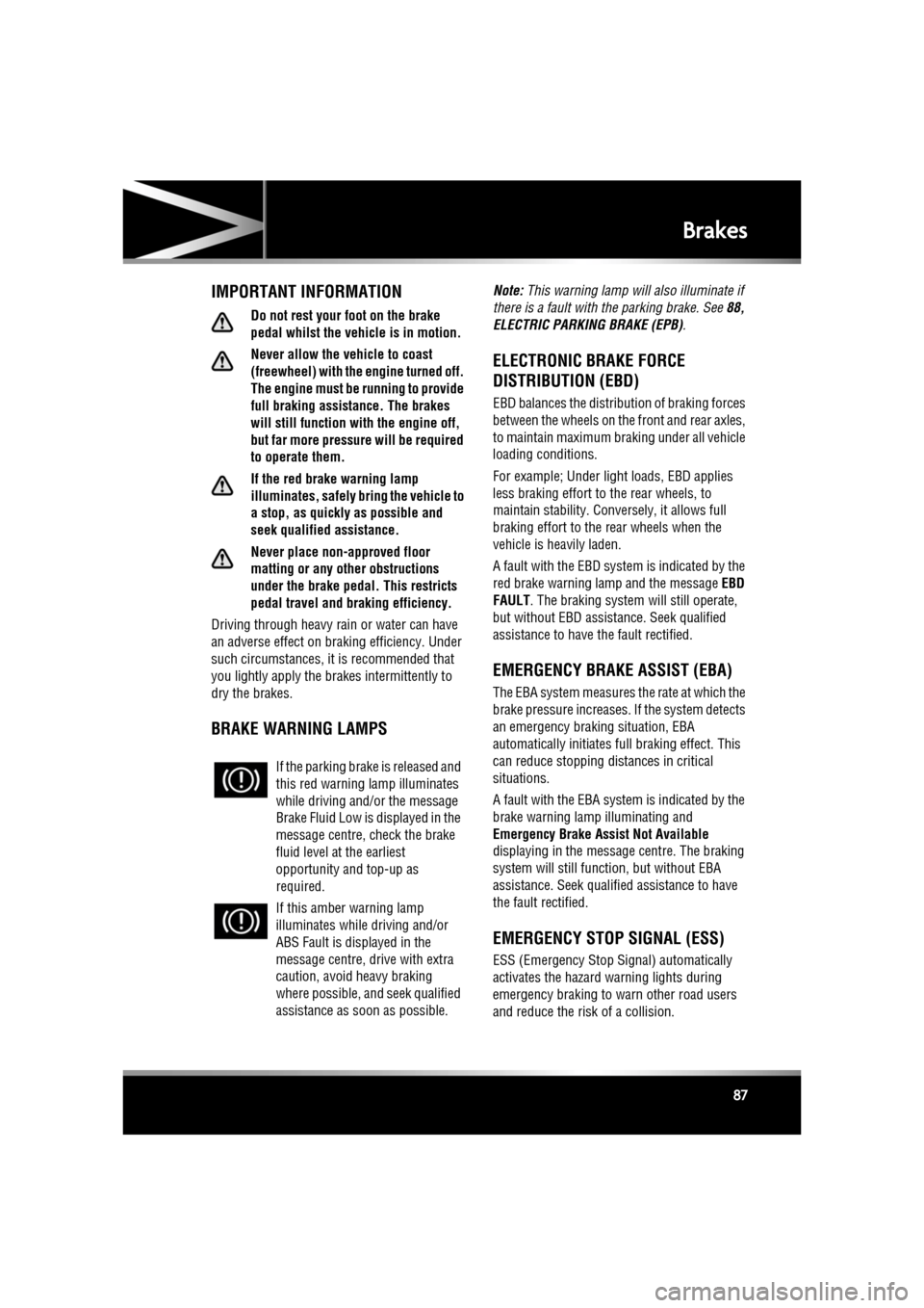 JAGUAR XF 2011 1.G Owners Guide R
(FM8) SEMCON JLR OWNER GUIDE VER 1.00  EURO
LANGUAGE: english-en; MARQUE: jaguar; MODEL: XF
Brakes
87
BrakesIMPORTANT INFORMATION
Do not rest your foot on the brake 
pedal whilst the vehicle is in m