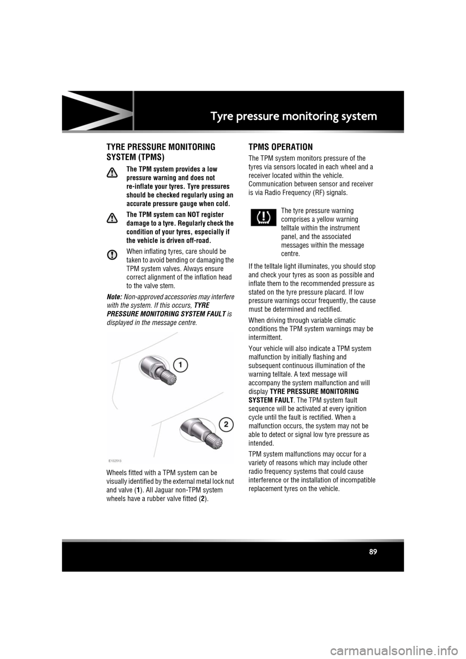 JAGUAR XF 2011 1.G Owners Guide R
(FM8) SEMCON JLR OWNER GUIDE VER 1.00  EURO
LANGUAGE: english-en; MARQUE: jaguar; MODEL: XF
Tyre pressure monitoring system
89
Tyre pressure monitoring systemTYRE PRESSURE MONITORING 
SYSTEM (TPMS)
