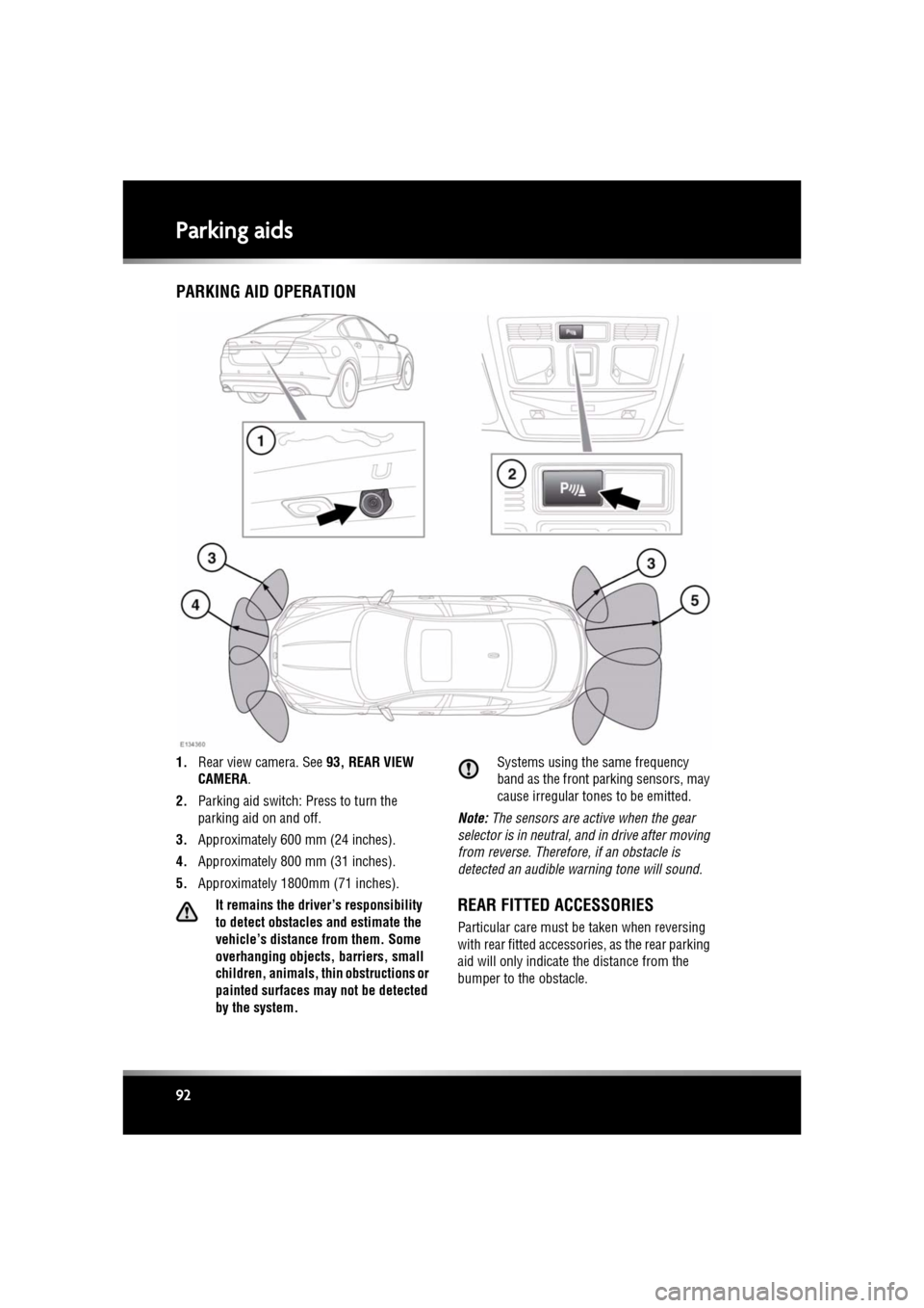 JAGUAR XF 2011 1.G User Guide L
(FM8) SEMCON JLR OWNER GUIDE VER 1.00  EURO
LANGUAGE: english-en; MARQUE: jaguar; MODEL: XF
Parking aids
92
Parking aidsPARKING AID OPERATION
1. Rear view camera. See  93, REAR VIEW 
CAMERA .
2. Par