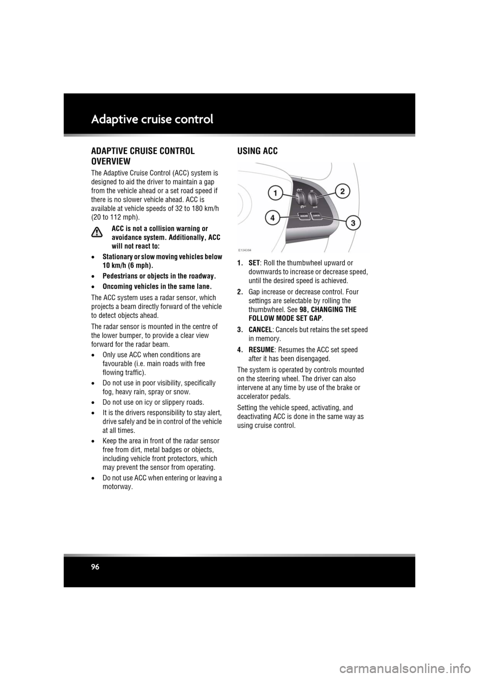 JAGUAR XF 2011 1.G Owners Guide L
(FM8) SEMCON JLR OWNER GUIDE VER 1.00  EURO
LANGUAGE: english-en; MARQUE: jaguar; MODEL: XF
Adaptive cruise control
96
Adaptive cruise controlADAPTIVE CRUISE CONTROL 
OVERVIEW
The Adaptive Cruise Co