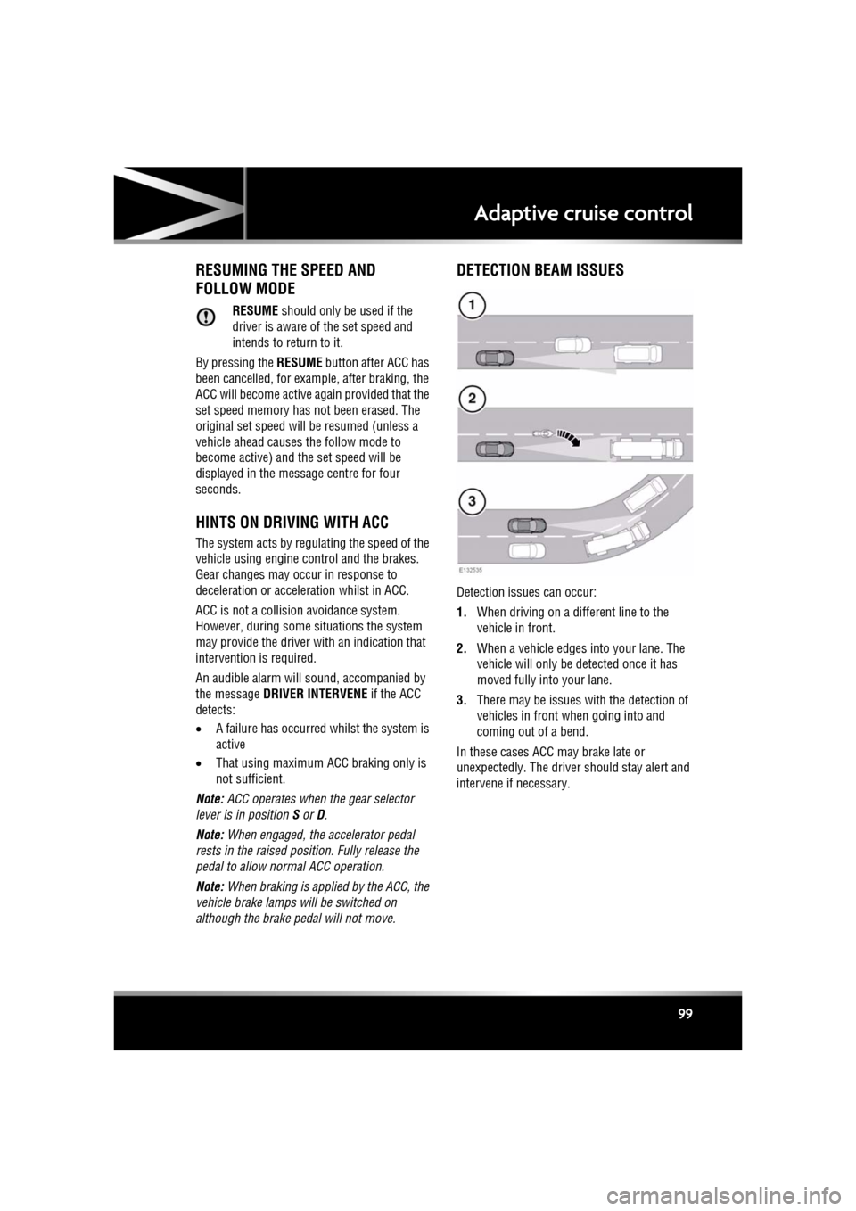 JAGUAR XF 2011 1.G Owners Manual R
(FM8) SEMCON JLR OWNER GUIDE VER 1.00 EURO
LANGUAGE: english-en; MARQUE: jaguar; MODEL: XF
Adaptive cruise control
99
RESUMING THE SPEED AND
FOLLOW MODE
RESUME should only be used if the
driver JAGUAR XF 2011 1.G Owners Manual R
(FM8) SEMCON JLR OWNER GUIDE VER 1.00 EURO
LANGUAGE: english-en; MARQUE: jaguar; MODEL: XF
Adaptive cruise control
99
RESUMING THE SPEED AND
FOLLOW MODE
RESUME should only be used if the
driver