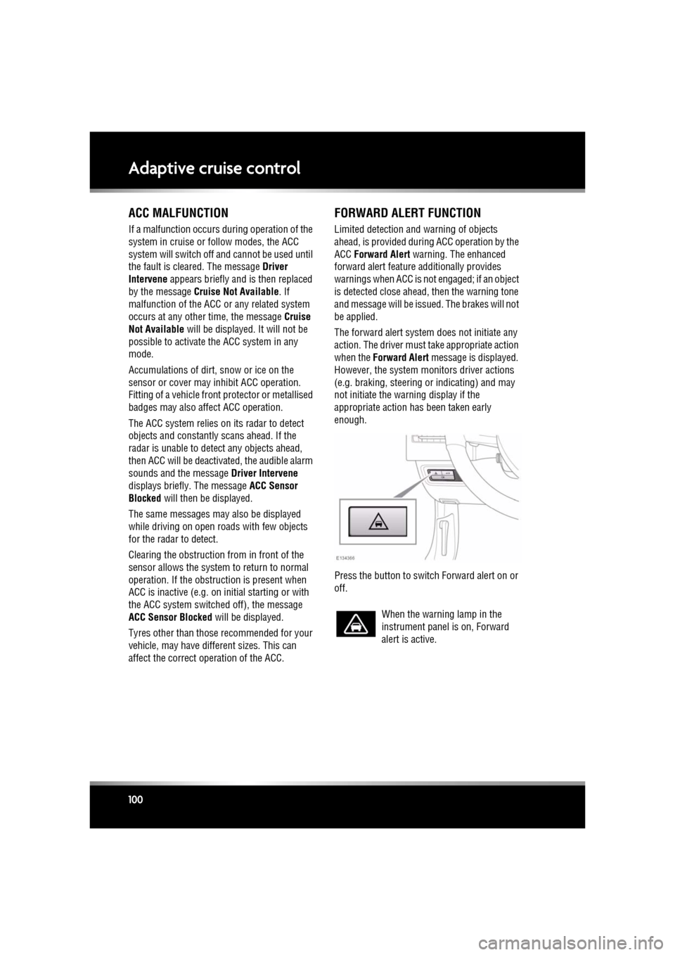 JAGUAR XF 2011 1.G Owners Manual L
(FM8) SEMCON JLR OWNER GUIDE VER 1.00  EURO
LANGUAGE: english-en; MARQUE: jaguar; MODEL: XF
Adaptive cruise control
100
ACC MALFUNCTION
If a malfunction occurs  during operation of the 
system in cr