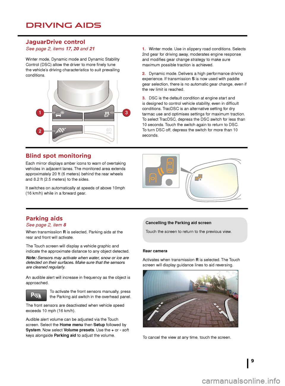JAGUAR XJ 2014 X351 / 4.G Quick Start Guide DRIVING AIDSDRIVING AIDS
9
Parking aids See page 2, item 8
When transmissiion R is selected, Parking aids at the 
rear and front will activate. 
The Touch screen will display a vehicle graphic and 
in