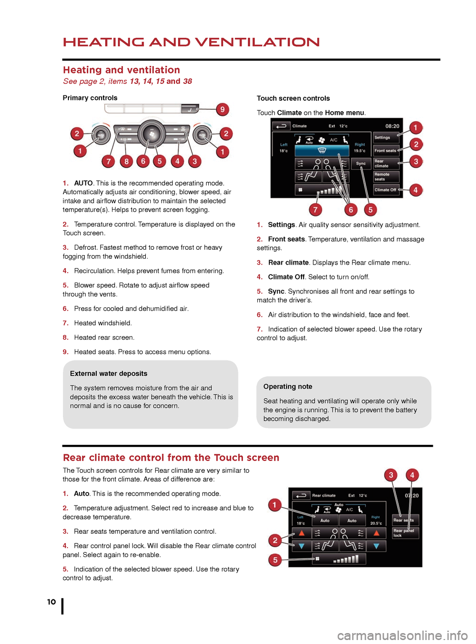 JAGUAR XJ 2014 X351 / 4.G Quick Start Guide HEATING AND VENTILATION
10
AUDIO AND TOUCH SCREEN
Heating and ventilation
See page 2, items 13, 14, 15 and 38
Primary controls
1. 
AU
 TO. This is the recommended operating mode. 
Automatically adjust
