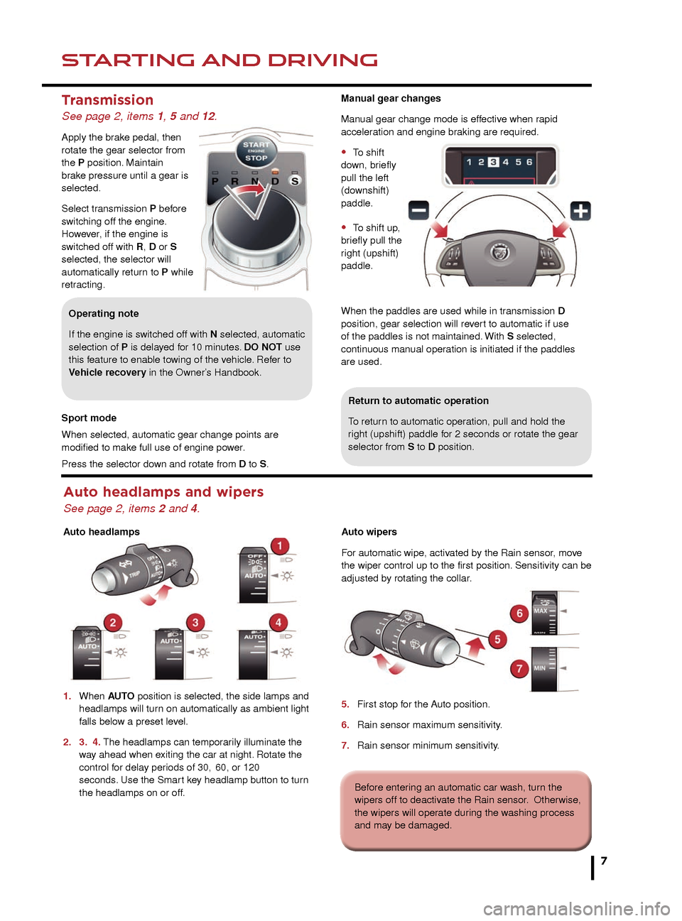 JAGUAR XK 2014 1.G Quick Start Guide Transmission 
See page 2, items 1, 5 and 12.
Apply the brake pedal, then 
rotate the gear selector from 
the P position. Maintain 
brake pressure until a gear is 
selected.
Select transmission P befor