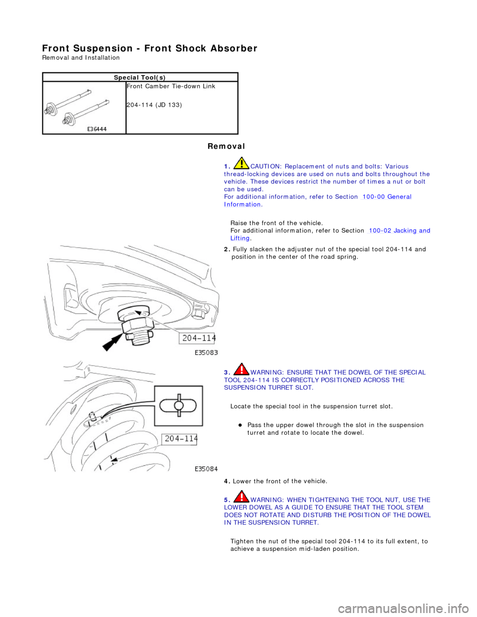 JAGUAR X308 1998 2.G Workshop Manual Front Suspension - Fron
 t Shock Absorber 
Re
moval and Installation 
Remov

al 
S
pecial Tool(s)
 
Front Camber Tie-do

wn Link 
204-114 (JD 133) 
1. CAUTION: Replacement of nuts and bolts: Various 
