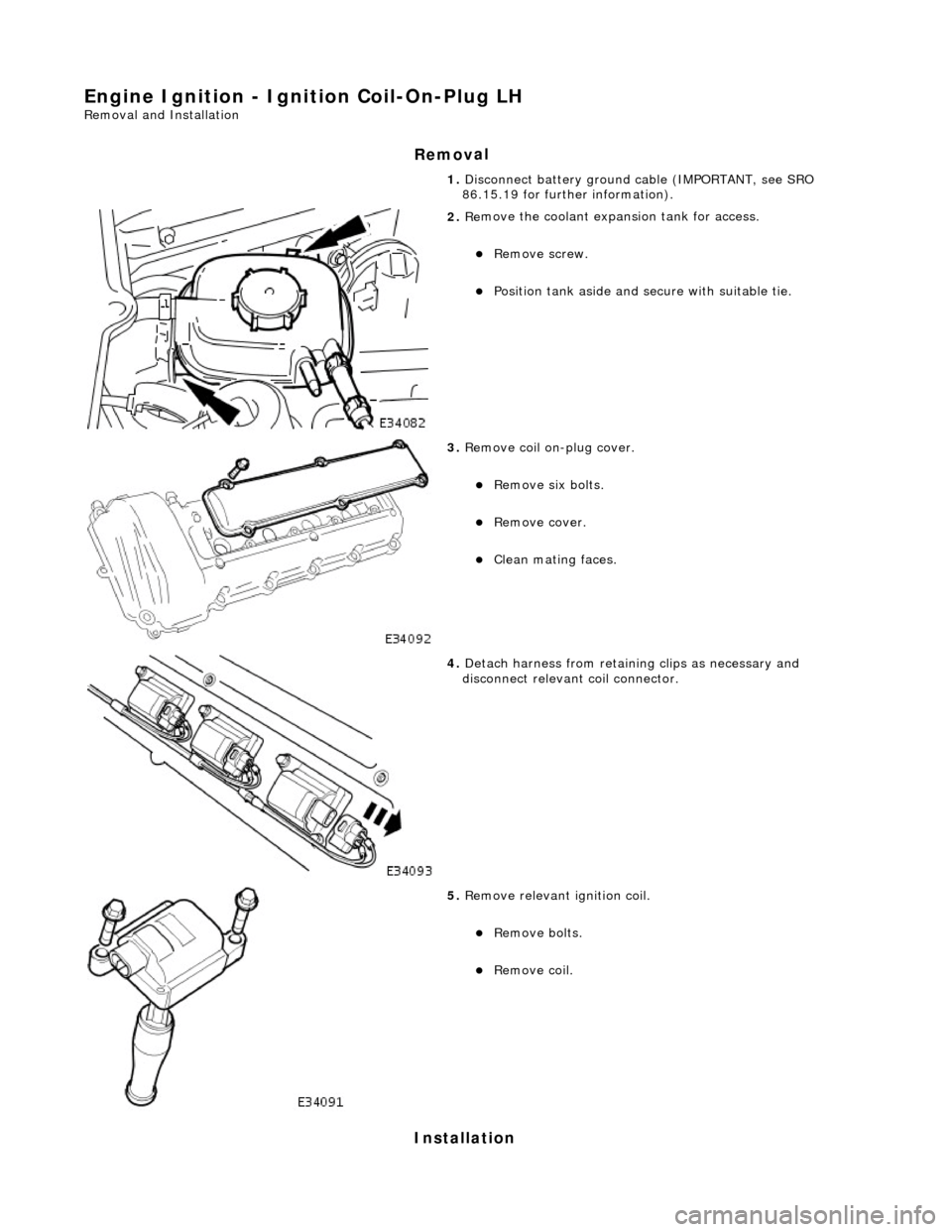 JAGUAR X308 1998 2.G Manual PDF Engine Igni
tion - Ignition Coil-On-Plug LH
Re
moval and Installation
Remov
al
Installation
1. Disc
onnect battery ground cable (IMPORTANT, see SRO
86.15.19 for further information).
2. Re JAGUAR X308 1998 2.G Manual PDF Engine Igni
tion - Ignition Coil-On-Plug LH
Re
moval and Installation
Remov
al
Installation
1. Disc
onnect battery ground cable (IMPORTANT, see SRO
86.15.19 for further information).
2. Re