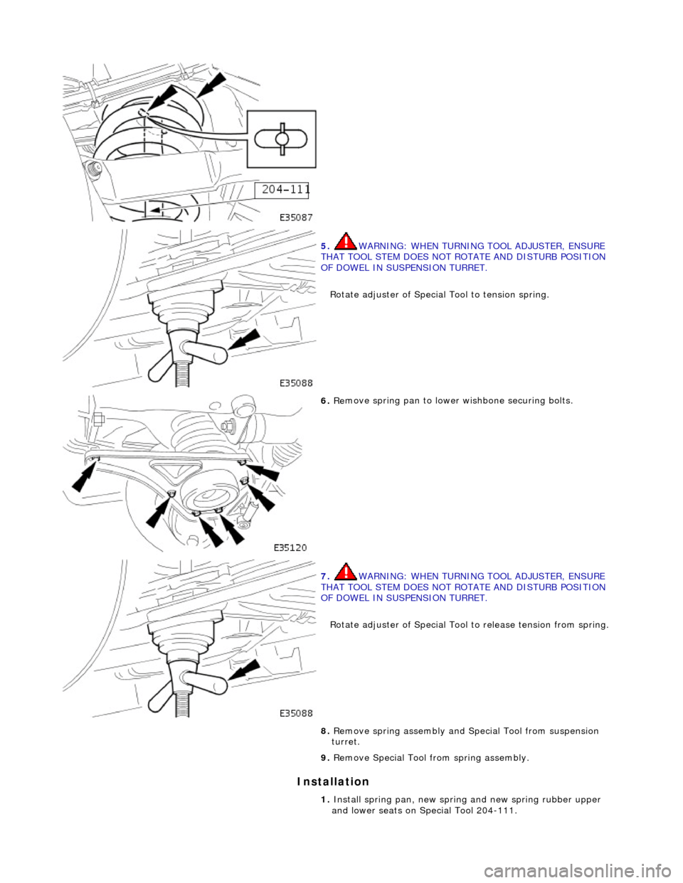 JAGUAR X308 1998 2.G Workshop Manual In
 stallation 
 
 
5. 
WA
 RNING: WHEN TURNING TOOL ADJUSTER, ENSURE 
THAT TOOL STEM DOES NOT ROTATE AND DISTURB POSITION 
OF DOWEL IN SUSPENSION TURRET. 
Rotate adjuster of Special Tool to tension s