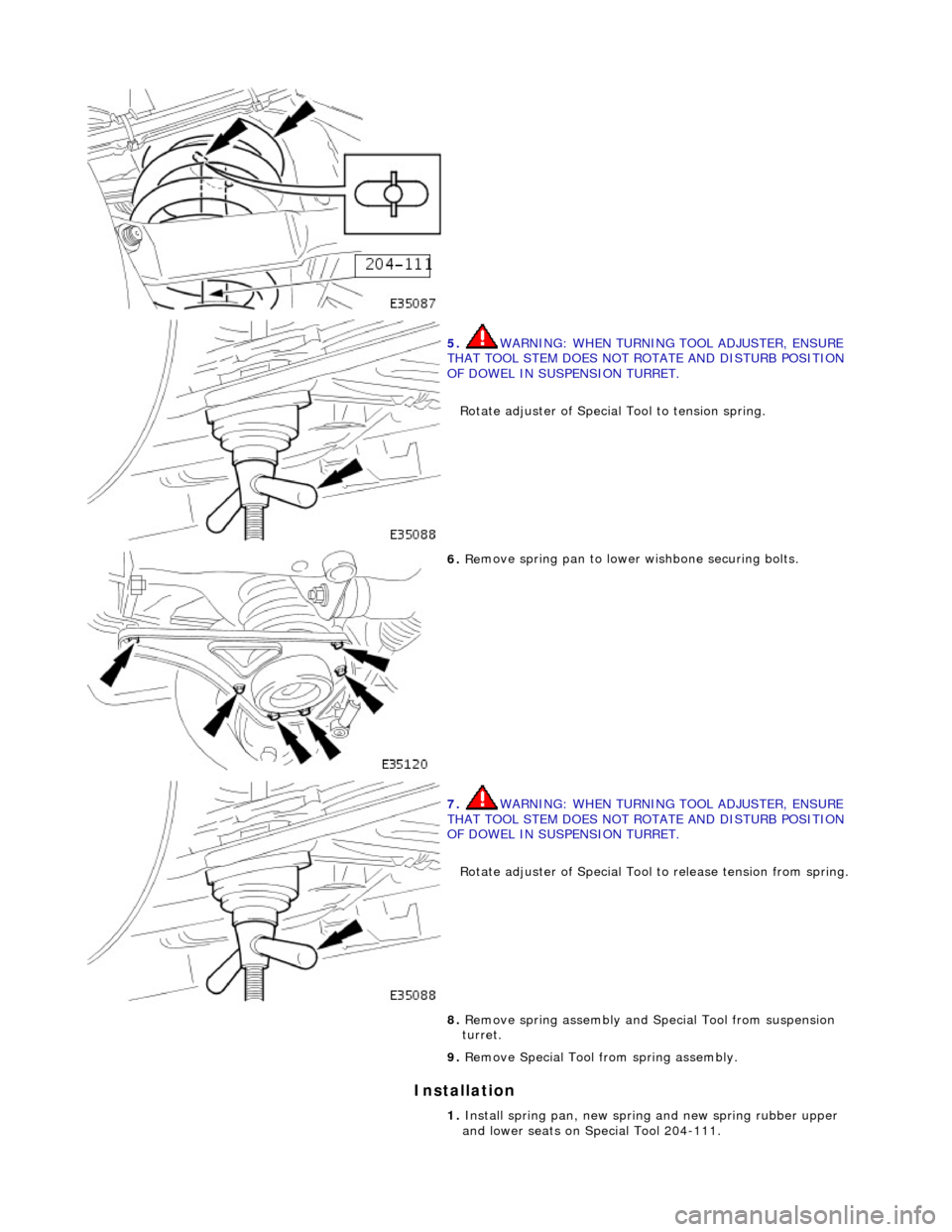 JAGUAR X308 1998 2.G Owners Guide In
stallation
5.
WA
RNING: WHEN TURNING TOOL ADJUSTER, ENSURE
THAT TOOL STEM DOES NOT ROTATE AND DISTURB POSITION
OF DOWEL IN SUSPENSION TURRET.
Rotate adjuster of Special Tool to tension s JAGUAR X308 1998 2.G Owners Guide In
stallation
5.
WA
RNING: WHEN TURNING TOOL ADJUSTER, ENSURE
THAT TOOL STEM DOES NOT ROTATE AND DISTURB POSITION
OF DOWEL IN SUSPENSION TURRET.
Rotate adjuster of Special Tool to tension s