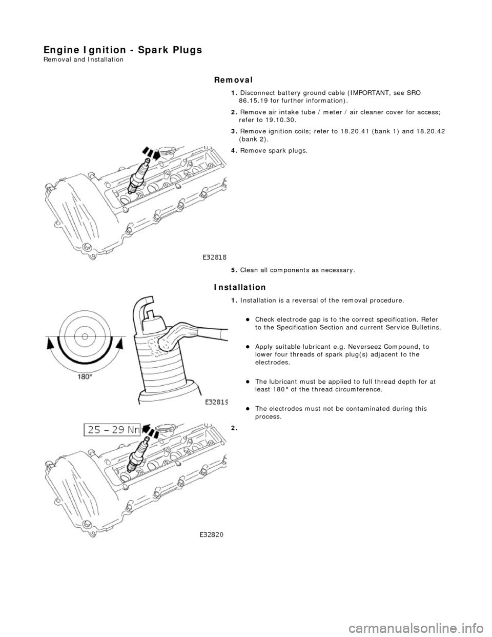 JAGUAR X308 1998 2.G Repair Manual Engine Ignition - Spark
Plugs
Re
mo
val and Installation
Remov
a
l
Installation
1.
Disc onne
ct battery ground cable (IMPORTANT, see SRO
86.15.19 for further information).
2. Remove ai JAGUAR X308 1998 2.G Repair Manual Engine Ignition - Spark
Plugs
Re
mo
val and Installation
Remov
a
l
Installation
1.
Disc onne
ct battery ground cable (IMPORTANT, see SRO
86.15.19 for further information).
2. Remove ai