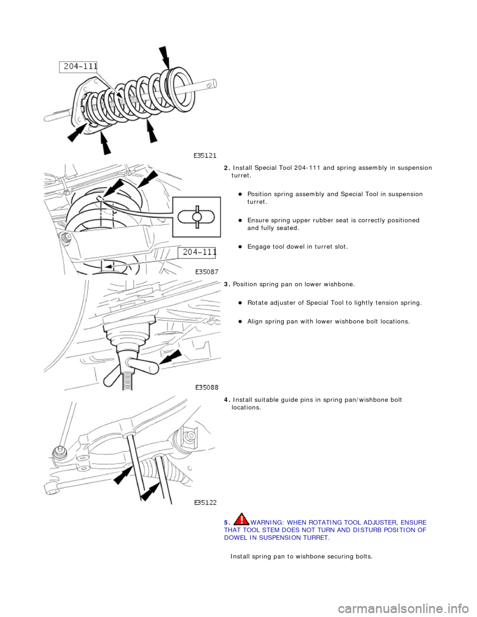JAGUAR X308 1998 2.G Workshop Manual  
 
2. Ins
 tall Special Tool 204-111 and spring assembly in suspension
 
turret. 
P
 osition spring assembly and Special Tool in suspension 
turret.  
Ensure spri
 ng upper rubber se
at is corr