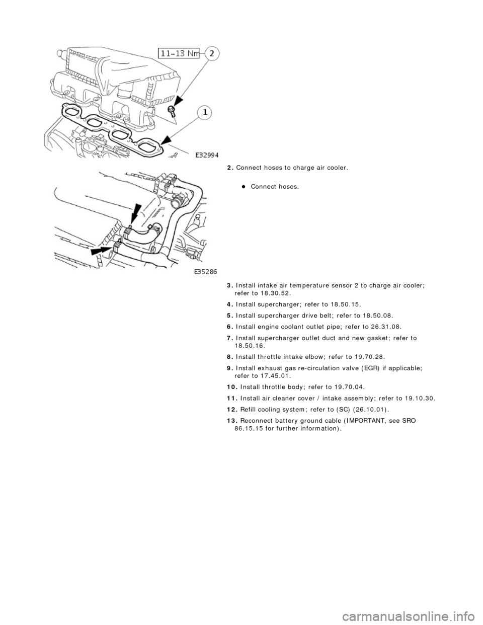 JAGUAR X308 1998 2.G Workshop Manual  
  
 
2. 
Conne
 ct hoses to charge air cooler. 
Conne

ct hoses.  
3.  Install intake air te mperature sensor 2 to charge air cooler; 
refer to 18.30.52. 
4.  Install supercharger; refer to 18.50