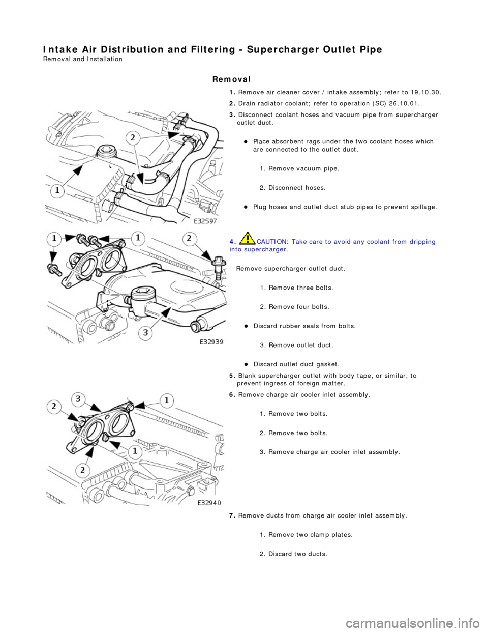 JAGUAR X308 1998 2.G Repair Manual Intake Air Distribution and Filtering - Supercharger Outlet Pipe
Remo
val and Installation
Remov
a
l
1.
Re
move air cleaner cover / intake
assembly; refer to 19.10.30.
2. Drain radiator cool JAGUAR X308 1998 2.G Repair Manual Intake Air Distribution and Filtering - Supercharger Outlet Pipe
Remo
val and Installation
Remov
a
l
1.
Re
move air cleaner cover / intake
assembly; refer to 19.10.30.
2. Drain radiator cool