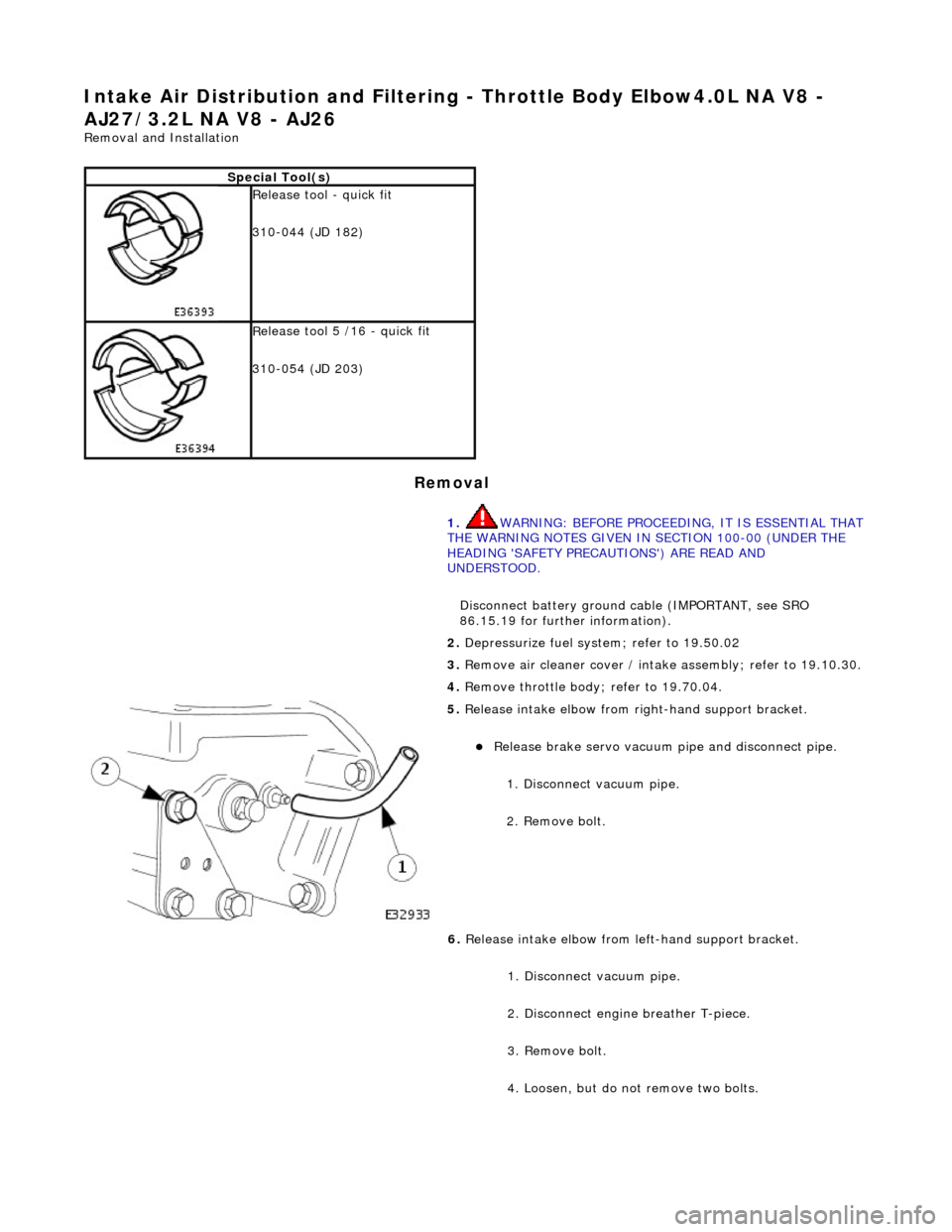 JAGUAR X308 1998 2.G Workshop Manual Intake Air Distribution and Filtering - Throt
 tle Body Elbow4.0L NA V8 - 
AJ27/3.2L NA V8 - AJ26 
Re
 moval and Installation 
Remov

al 
S
pecial Tool(s)
 
Re

lease tool - quick fit 
310-044 (JD 182