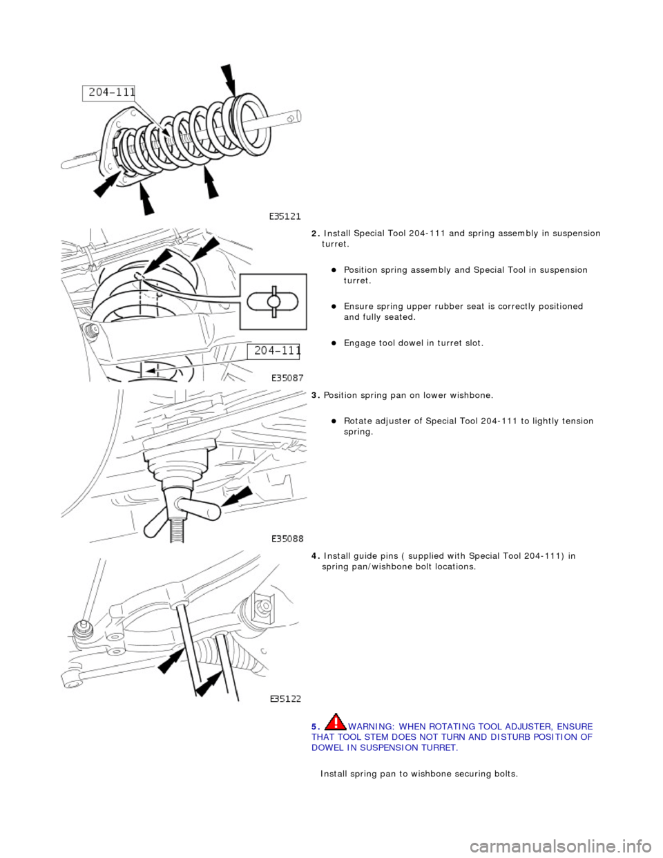 JAGUAR X308 1998 2.G Workshop Manual  
 
2. Ins
 tall Special Tool 204-111 and spring assembly in suspension
 
turret. 
P
 osition spring assembly and Special Tool in suspension 
turret.  
Ensure spri
 ng upper rubber se
at is corr