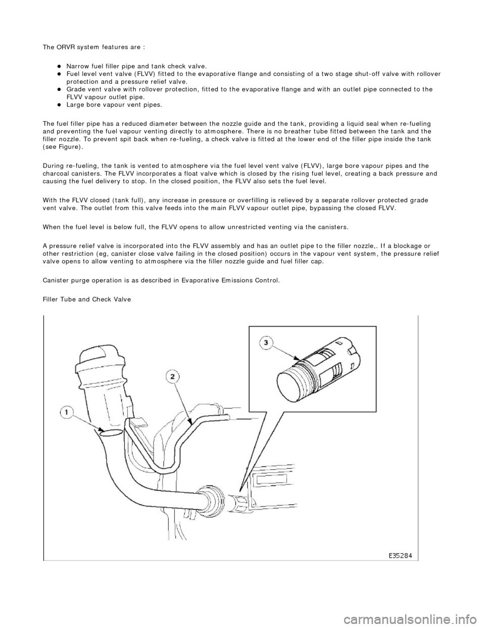 JAGUAR X308 1998 2.G Workshop Manual The OR
VR system features are :
N
arrow fuel filler pipe and tank check valve.
Fue
l level vent valve (FLVV) fitted to the evaporative flan
ge and consisting of a two stage shut-off valve w JAGUAR X308 1998 2.G Workshop Manual The OR
VR system features are :
N
arrow fuel filler pipe and tank check valve.
Fue
l level vent valve (FLVV) fitted to the evaporative flan
ge and consisting of a two stage shut-off valve w