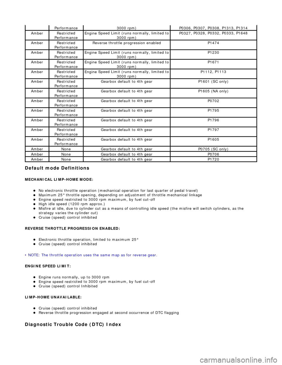 JAGUAR X308 1998 2.G Workshop Manual Default mode Definitions 
MECHANIC
 AL LIMP-HOME MODE:
  
No elec
 tronic throttle operation (mechanical 
operation for last quarter of pedal travel)  
Ma
 ximum 25° throttle opening, 
dependin