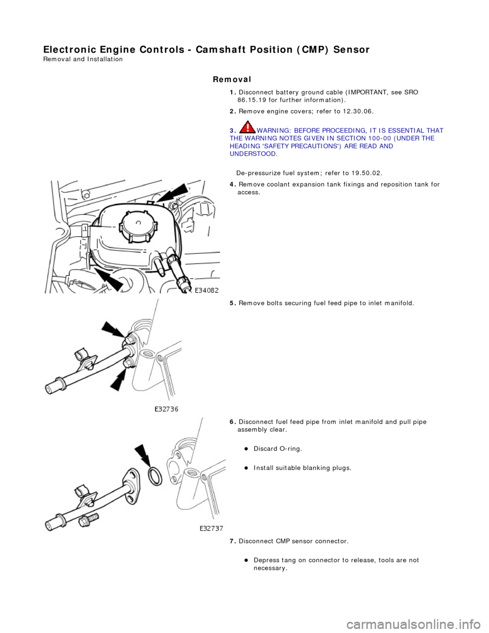 JAGUAR X308 1998 2.G Workshop Manual E
lectronic Engine Controls - Ca
mshaft Position (CMP) Sensor
Re
moval and Installation
Remov
al
1.
Disc
onnect battery ground cable (IMPORTANT, see SRO
86.15.19 for further information).
2. JAGUAR X308 1998 2.G Workshop Manual E
lectronic Engine Controls - Ca
mshaft Position (CMP) Sensor
Re
moval and Installation
Remov
al
1.
Disc
onnect battery ground cable (IMPORTANT, see SRO
86.15.19 for further information).
2.