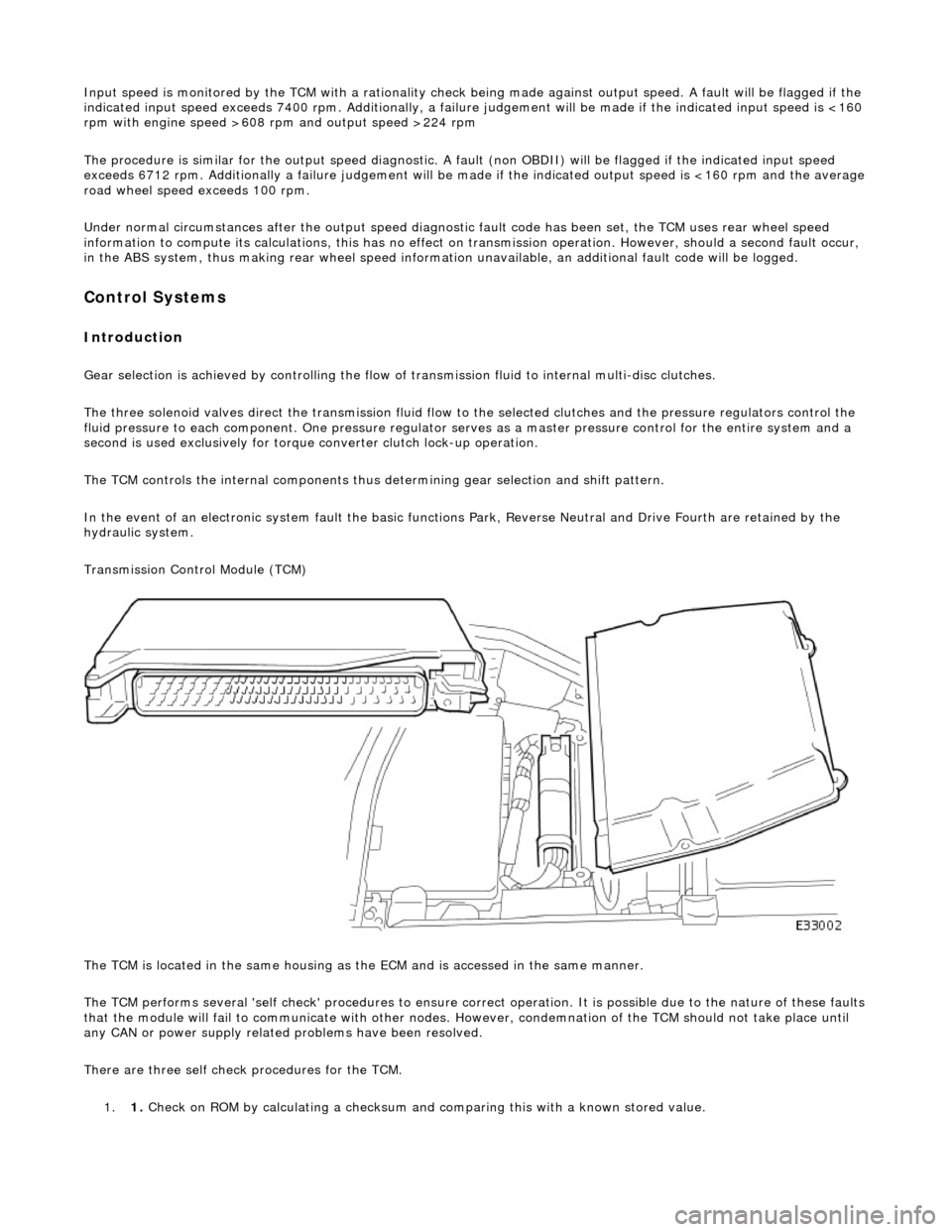 JAGUAR X308 1998 2.G Owners Manual Input speed is monitored by the TCM with a rationality check being made against output speed. A fault will be flagged if the
indicated input speed exceeds 7400 rpm. Additionally, a failure judgement JAGUAR X308 1998 2.G Owners Manual Input speed is monitored by the TCM with a rationality check being made against output speed. A fault will be flagged if the
indicated input speed exceeds 7400 rpm. Additionally, a failure judgement