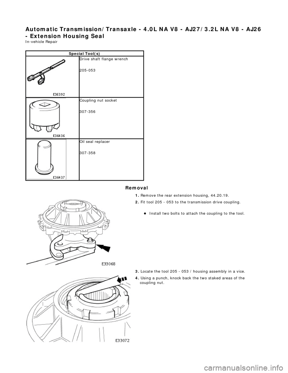 JAGUAR X308 1998 2.G Owners Guide Automatic Transmission/Transaxle - 4.0L NA V8 - AJ27/3.2L NA V8 - AJ26
- Extension Housing Seal
In-vehicle Repair
Removal
Special Tool(s)
Drive shaft flange wrench
205-053
Coupling nut socke JAGUAR X308 1998 2.G Owners Guide Automatic Transmission/Transaxle - 4.0L NA V8 - AJ27/3.2L NA V8 - AJ26
- Extension Housing Seal
In-vehicle Repair
Removal
Special Tool(s)
Drive shaft flange wrench
205-053
Coupling nut socke
