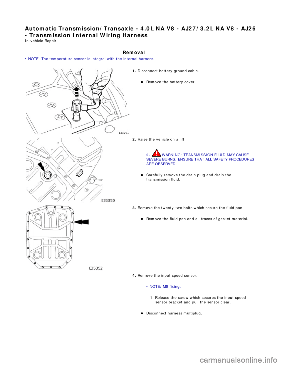 JAGUAR X308 1998 2.G Workshop Manual Automatic Transmission/Transaxle - 4.0L NA V8 - AJ27/3.2L NA V8 - AJ26
- Transmission Intern al Wiring Harness
In-vehicle Repair
Removal
• NOTE: The temperature sensor is integral with the inter JAGUAR X308 1998 2.G Workshop Manual Automatic Transmission/Transaxle - 4.0L NA V8 - AJ27/3.2L NA V8 - AJ26
- Transmission Intern al Wiring Harness
In-vehicle Repair
Removal
• NOTE: The temperature sensor is integral with the inter