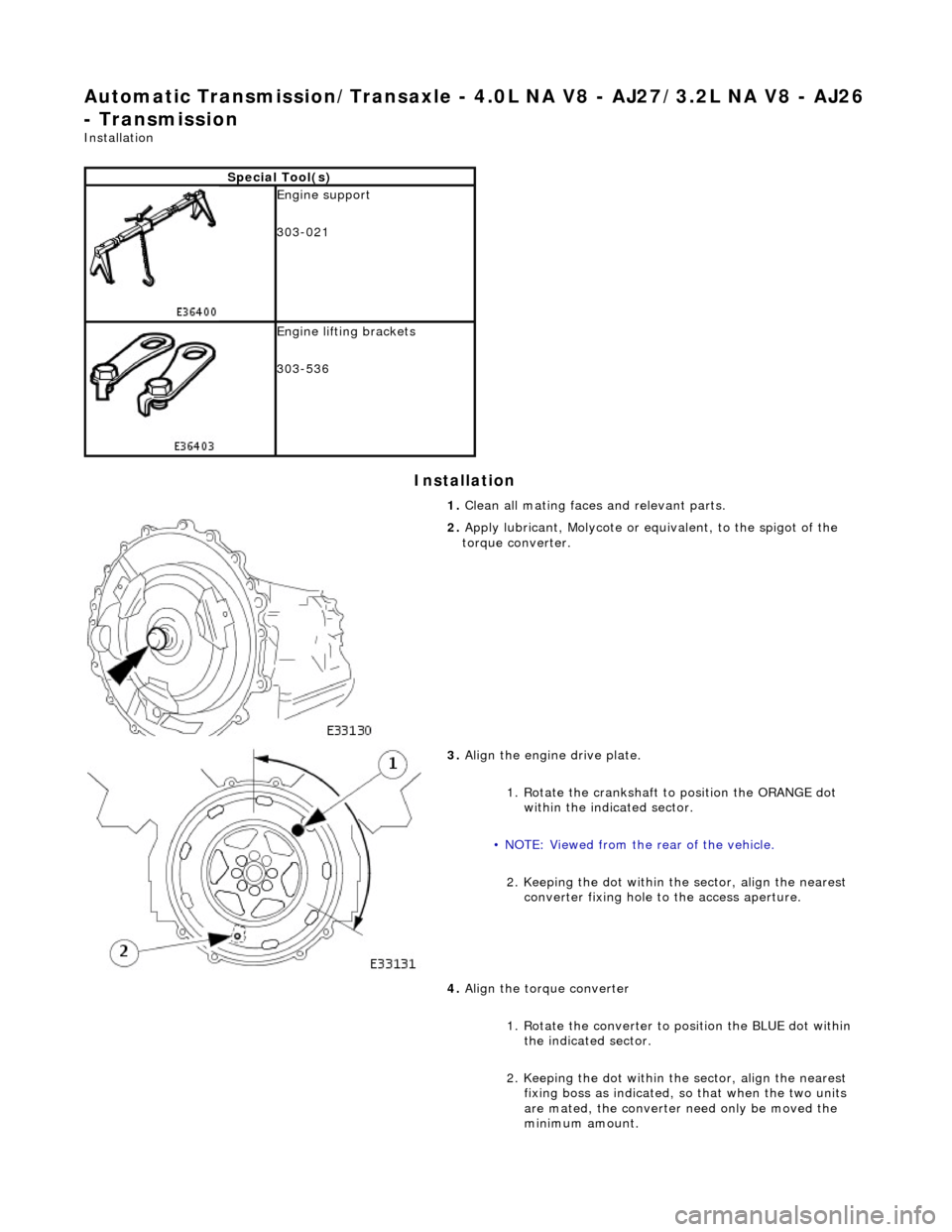 JAGUAR X308 1998 2.G Workshop Manual Automatic Transmission/Transaxle - 4.0L NA V8 - AJ27/3.2L NA V8 - AJ26
- Transmission
Installation
Installation
Special Tool(s)
Engine support
303-021
Engine lifting brackets
303-536
1. Cl JAGUAR X308 1998 2.G Workshop Manual Automatic Transmission/Transaxle - 4.0L NA V8 - AJ27/3.2L NA V8 - AJ26
- Transmission
Installation
Installation
Special Tool(s)
Engine support
303-021
Engine lifting brackets
303-536
1. Cl
