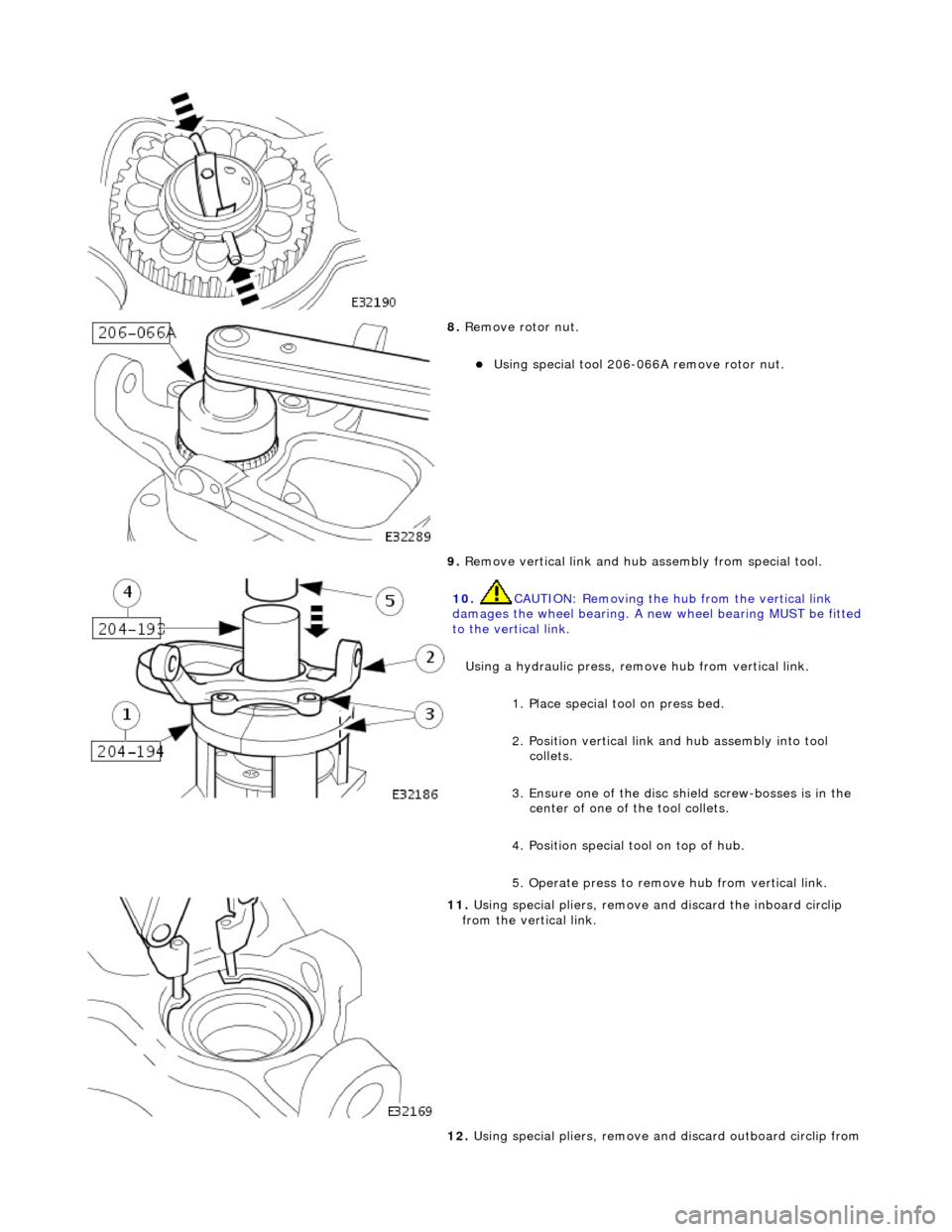 JAGUAR X308 1998 2.G Workshop Manual
8. R
emove rotor nut.
U
sing special tool 206-066A remove rotor nut.
9. Remove vertical link and hub assembly from special tool.
10
.
CAUTION: Removing the hu b from the vertical lin JAGUAR X308 1998 2.G Workshop Manual
8. R
emove rotor nut.
U
sing special tool 206-066A remove rotor nut.
9. Remove vertical link and hub assembly from special tool.
10
.
CAUTION: Removing the hu b from the vertical lin