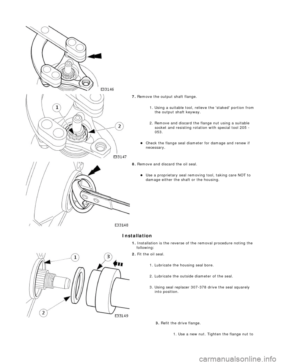 JAGUAR X308 1998 2.G Workshop Manual Installation 
 
 
7. Remove the output shaft flange. 
1. Using a suitable tool, reli eve the staked portion from 
the output shaft keyway. 
2. Remove and discard the fl ange nut using a suitable 
so