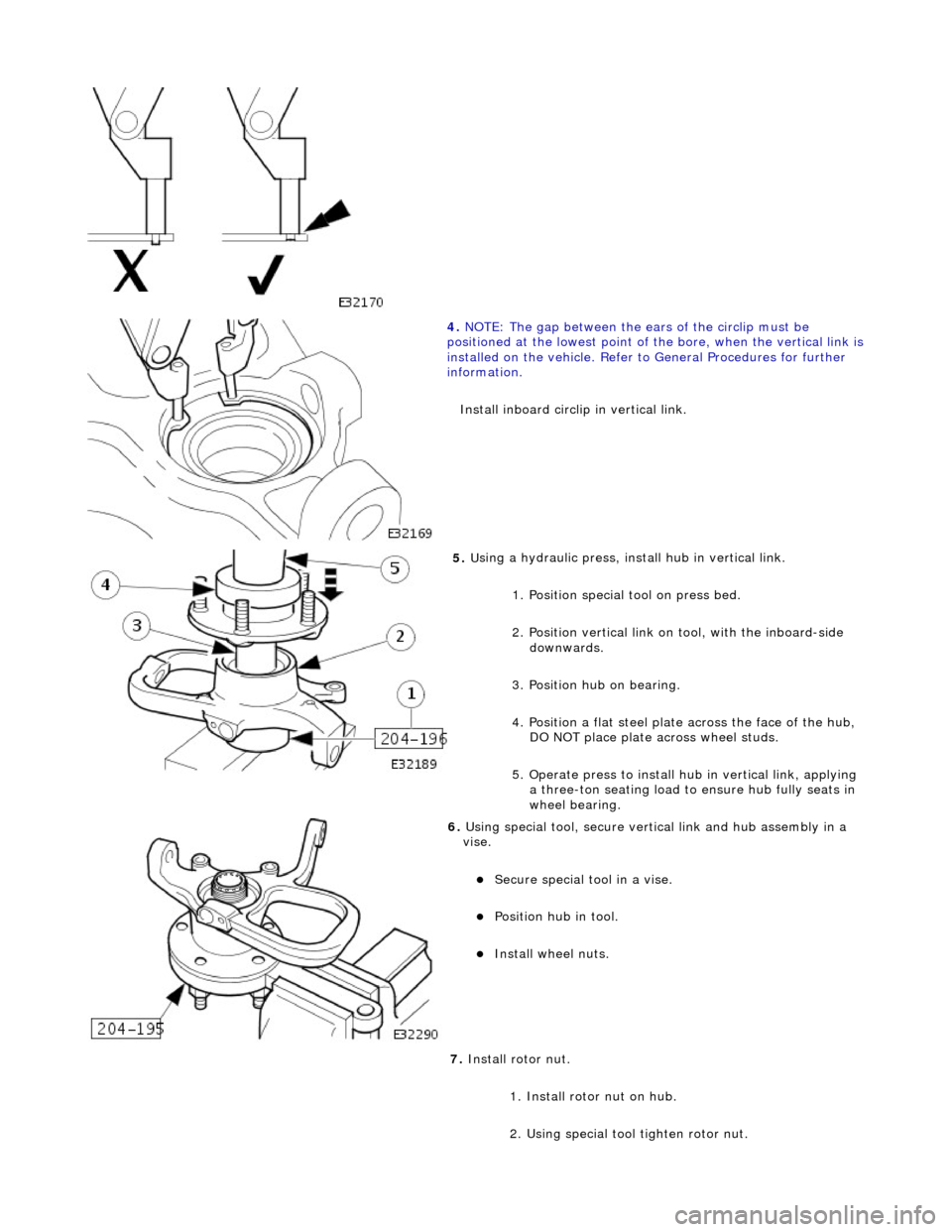 JAGUAR X308 1998 2.G Workshop Manual  
 
4. NOTE
 : The gap between the ears of the circlip must be 
positioned at the lowest point of  the bore, when the vertical link is  
installed on the vehicl e. Refer to General Procedures for furt