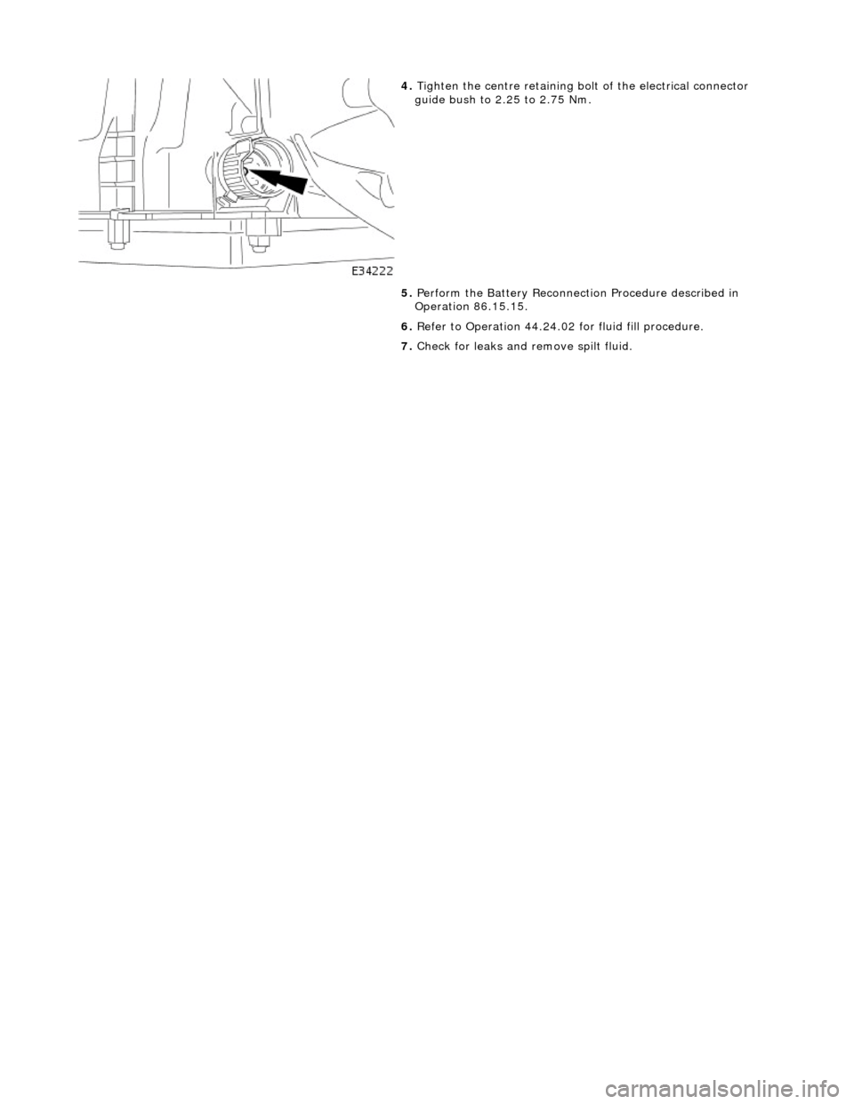 JAGUAR X308 1998 2.G Workshop Manual
4. Tighten the centre retaining bolt of the electrical connector
guide bush to 2.25 to 2.75 Nm.
5. Perform the Battery Reconnection Procedure described in
Operation 86.15.15.
6. Refer to JAGUAR X308 1998 2.G Workshop Manual
4. Tighten the centre retaining bolt of the electrical connector
guide bush to 2.25 to 2.75 Nm.
5. Perform the Battery Reconnection Procedure described in
Operation 86.15.15.
6. Refer to