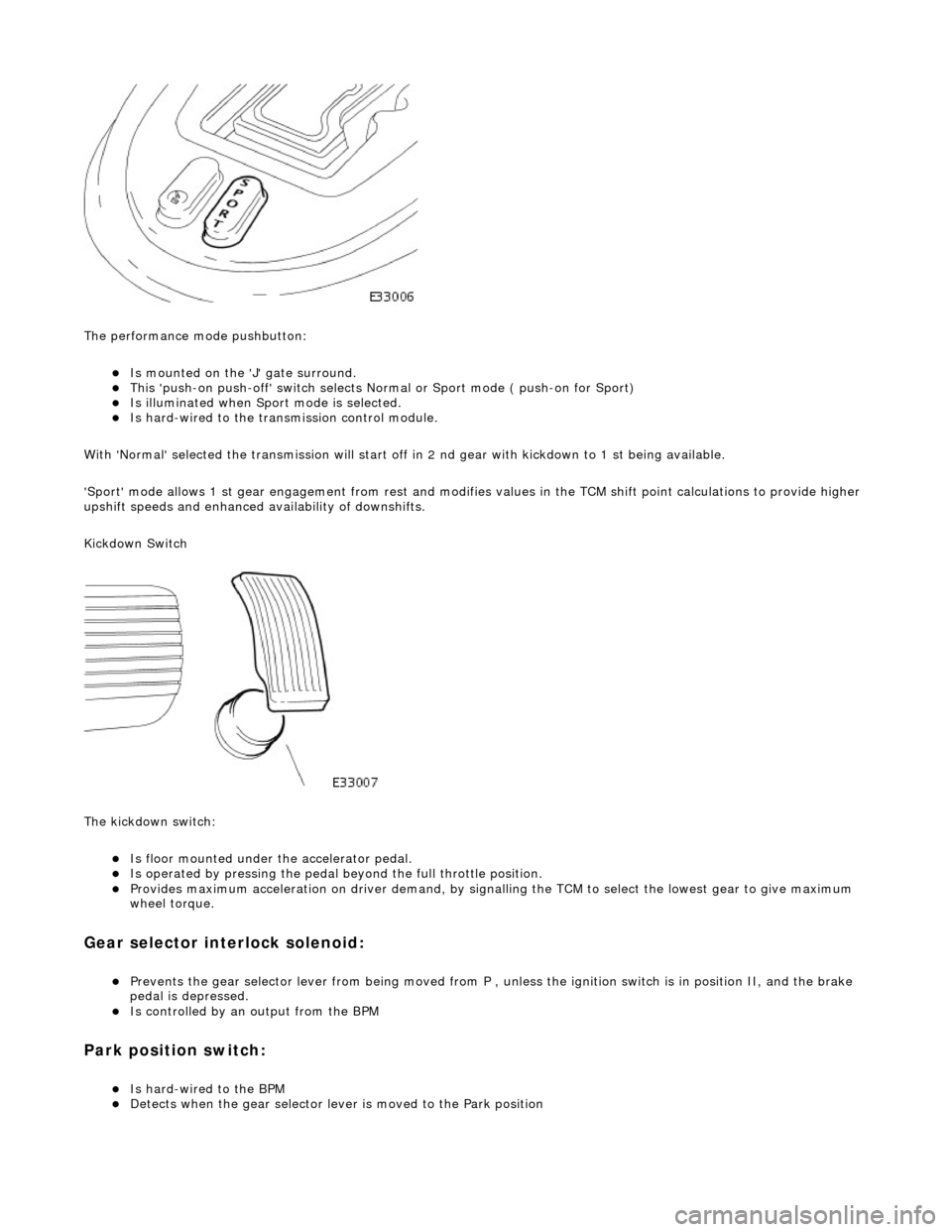 JAGUAR X308 1998 2.G Owners Guide
The performance mode pushbutton:
Is mounted on the J gate surround. This push-on push-off swit ch selects Normal or Sport mode ( push-on for Sport) Is illuminated when Sport mode is JAGUAR X308 1998 2.G Owners Guide
The performance mode pushbutton:
Is mounted on the J gate surround. This push-on push-off swit ch selects Normal or Sport mode ( push-on for Sport) Is illuminated when Sport mode is