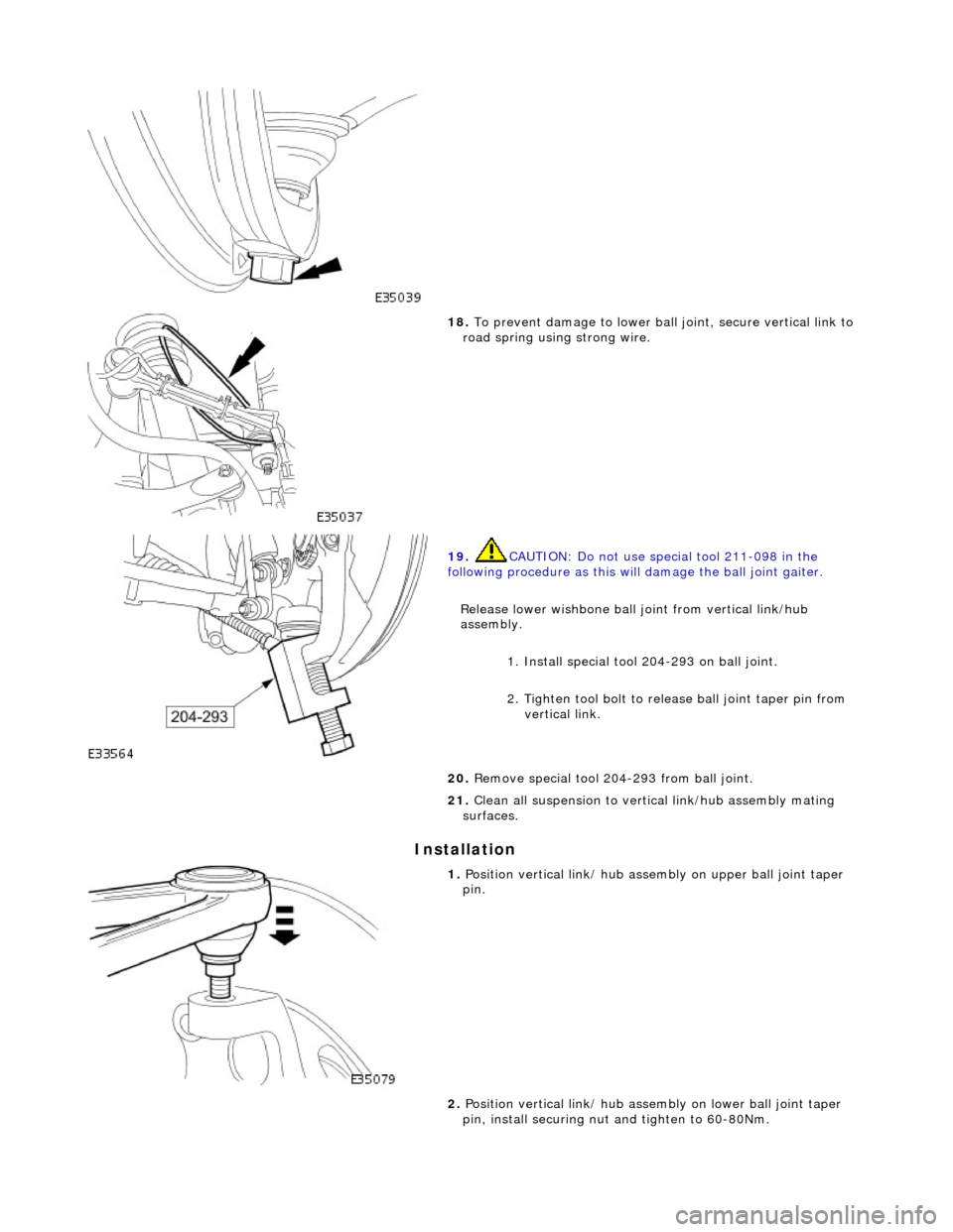 JAGUAR X308 1998 2.G Repair Manual In
stallation
18
. To
prevent damage to lower ball
joint, secure vertical link to
road spring using strong wire.
19 . CAUTI
ON: Do not use special tool 211-098 in the
following procedu JAGUAR X308 1998 2.G Repair Manual In
stallation
18
. To
prevent damage to lower ball
joint, secure vertical link to
road spring using strong wire.
19 . CAUTI
ON: Do not use special tool 211-098 in the
following procedu