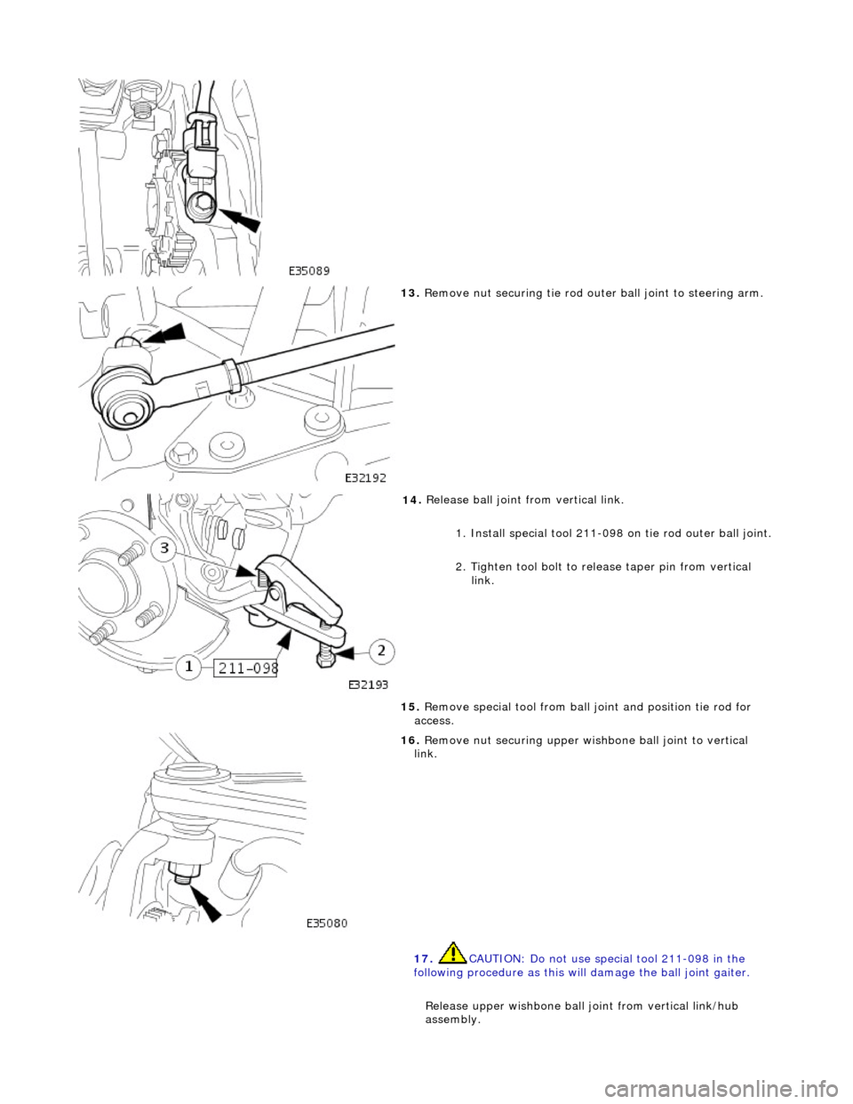 JAGUAR X308 1998 2.G Repair Manual
13
.
Remove nut securing tie rod oute r ball joint to steering arm.
14
.
Release ball joint from vertical link.
1. Install special tool 211-098 on tie rod outer ball joint.
2. Tighten tool JAGUAR X308 1998 2.G Repair Manual
13
.
Remove nut securing tie rod oute r ball joint to steering arm.
14
.
Release ball joint from vertical link.
1. Install special tool 211-098 on tie rod outer ball joint.
2. Tighten tool