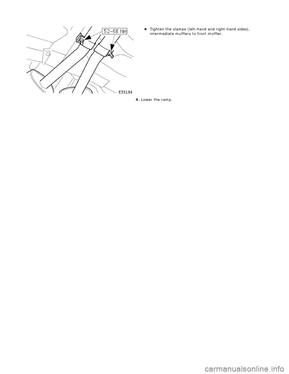 JAGUAR X308 1998 2.G Workshop Manual  
  
Ti
 ghten the clamps (left-han
d and right-hand sides), 
intermediate mufflers to front muffler.  
4.  Lower the ramp. 
 
   
