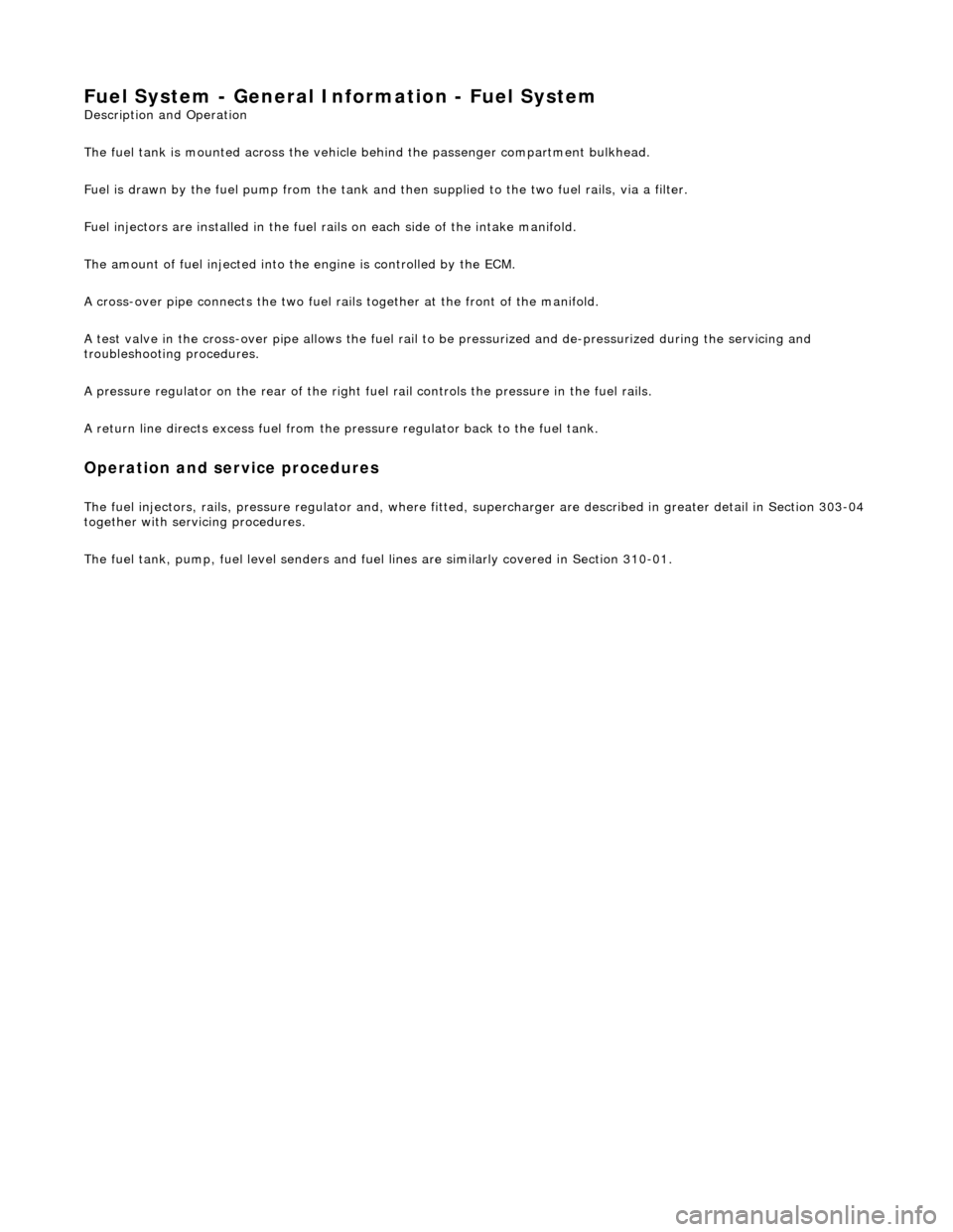 JAGUAR X308 1998 2.G Repair Manual Fuel System - General Inform
ation - Fuel System
Description an
d Operation
The fuel tank is mounted across the vehicle behind the passenger compartment bulkhead.
Fuel is drawn by the fuel pump JAGUAR X308 1998 2.G Repair Manual Fuel System - General Inform
ation - Fuel System
Description an
d Operation
The fuel tank is mounted across the vehicle behind the passenger compartment bulkhead.
Fuel is drawn by the fuel pump