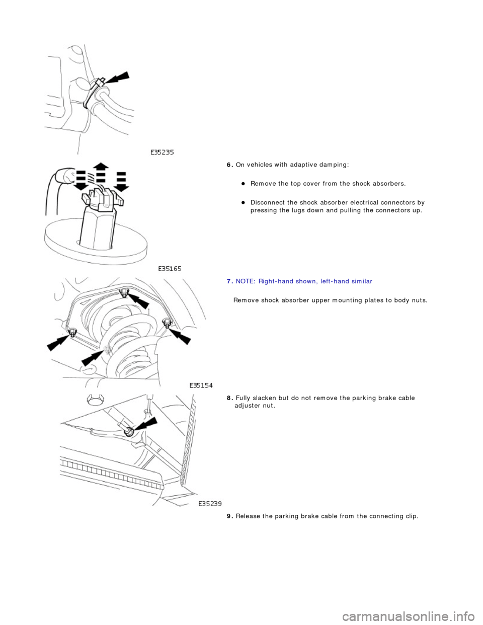 JAGUAR X308 1998 2.G Workshop Manual  
 
6. On
  vehicles with adaptive damping: 
R
e
 move the top cover from 
the shock absorbers.  
Disc
 onnect the shock absorber electrical connectors by 
pressing the lugs down and  pulling th